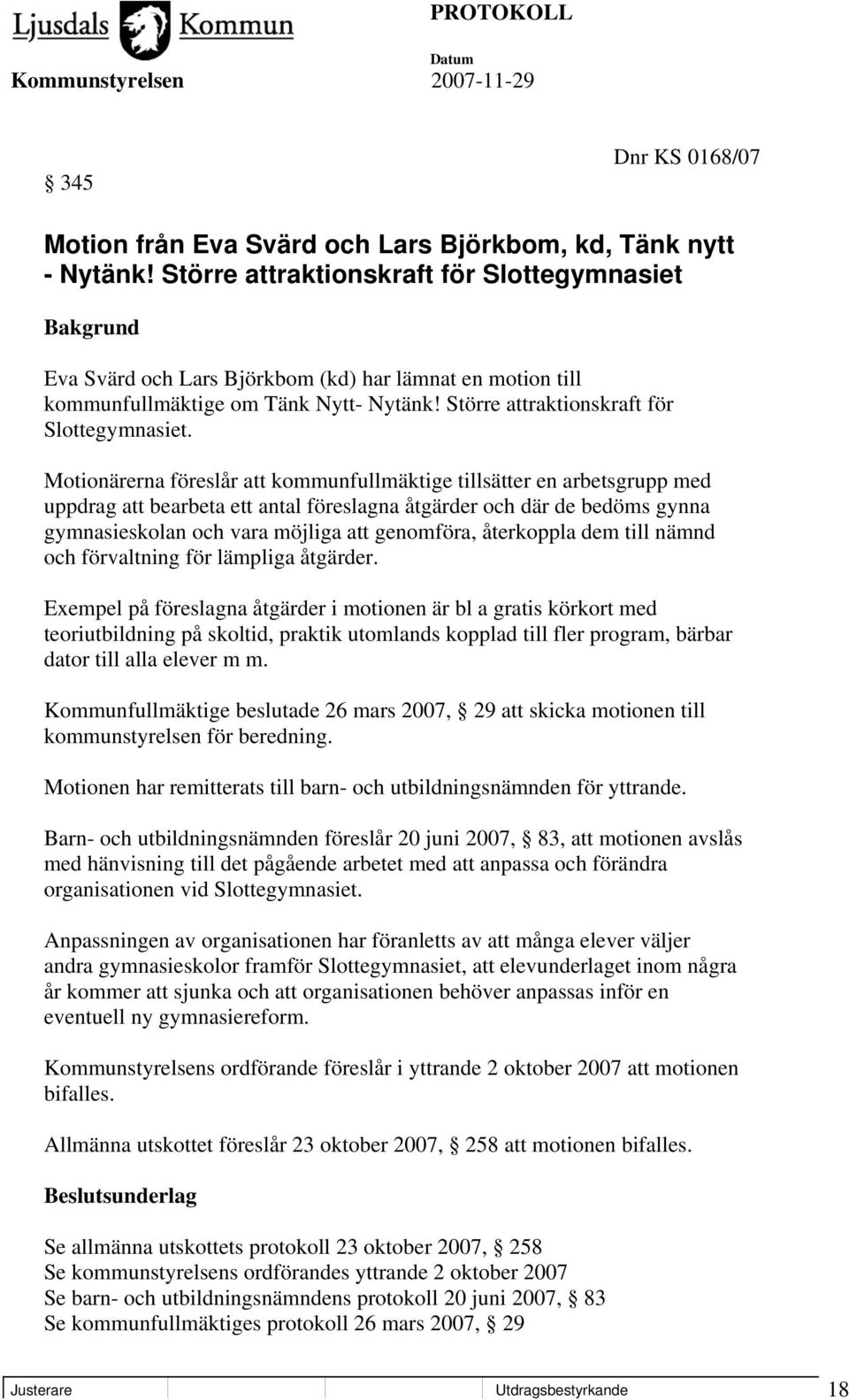 Motionärerna föreslår att kommunfullmäktige tillsätter en arbetsgrupp med uppdrag att bearbeta ett antal föreslagna åtgärder och där de bedöms gynna gymnasieskolan och vara möjliga att genomföra,