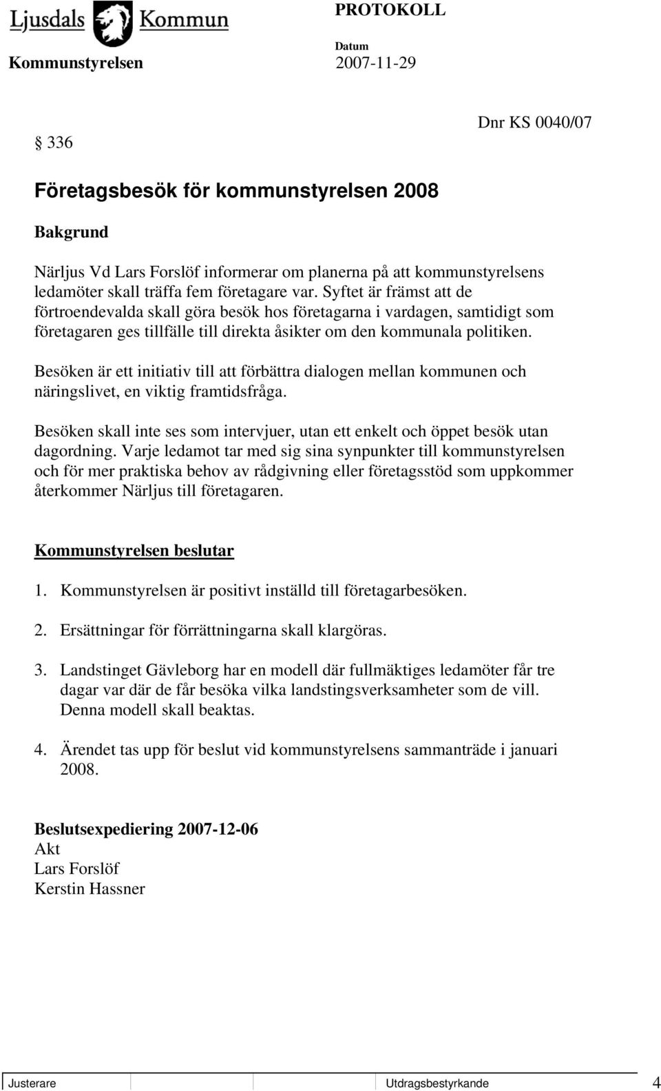 Besöken är ett initiativ till att förbättra dialogen mellan kommunen och näringslivet, en viktig framtidsfråga. Besöken skall inte ses som intervjuer, utan ett enkelt och öppet besök utan dagordning.