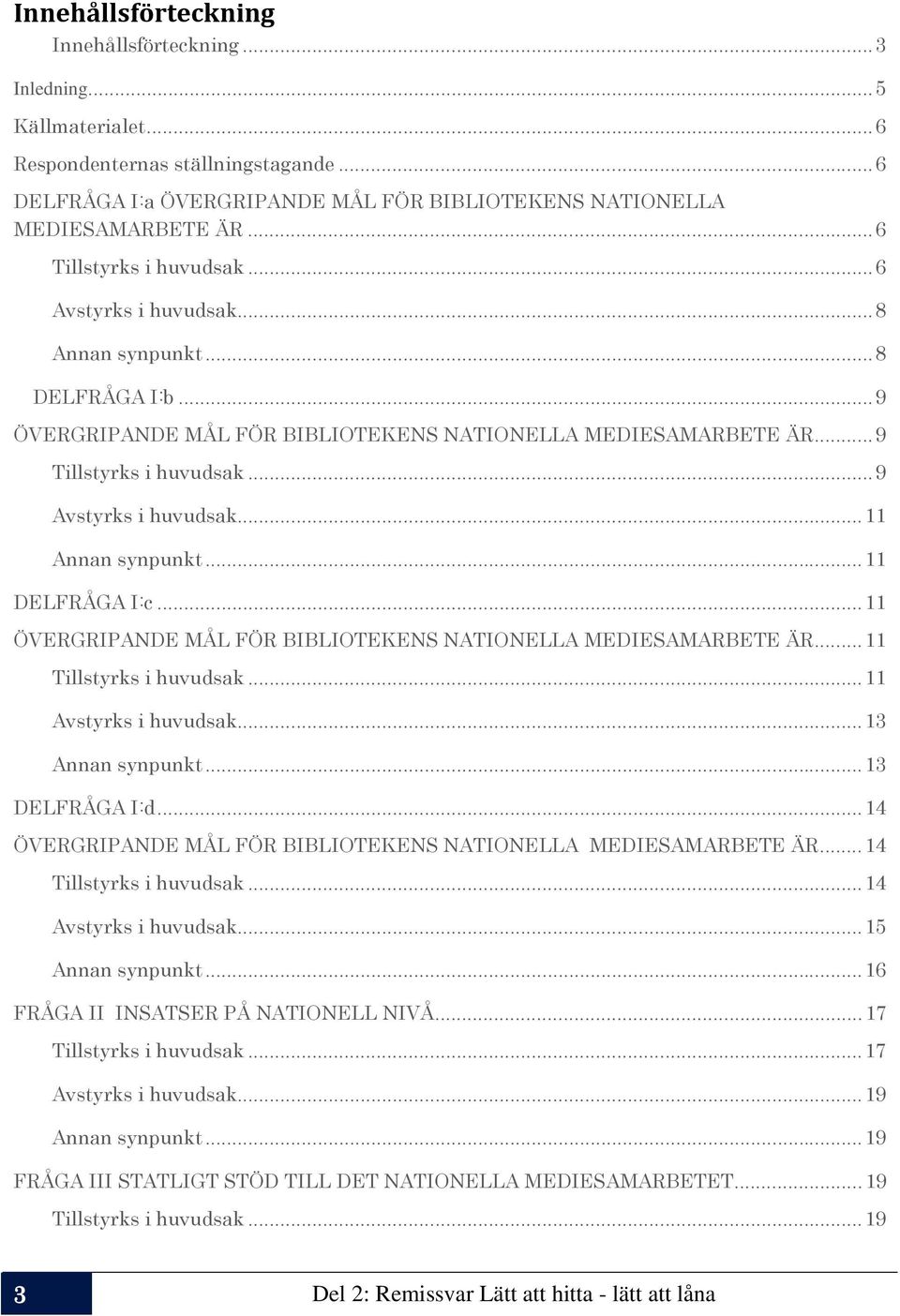 ..9 Avstyrks i huvudsak...11 Annan synpunkt...11 DELFRÅGA I:c...11 ÖVERGRIPANDE MÅL FÖR BIBLIOTEKENS NATIONELLA MEDIESAMARBETE ÄR...11 Tillstyrks i huvudsak...11 Avstyrks i huvudsak...13 Annan synpunkt.