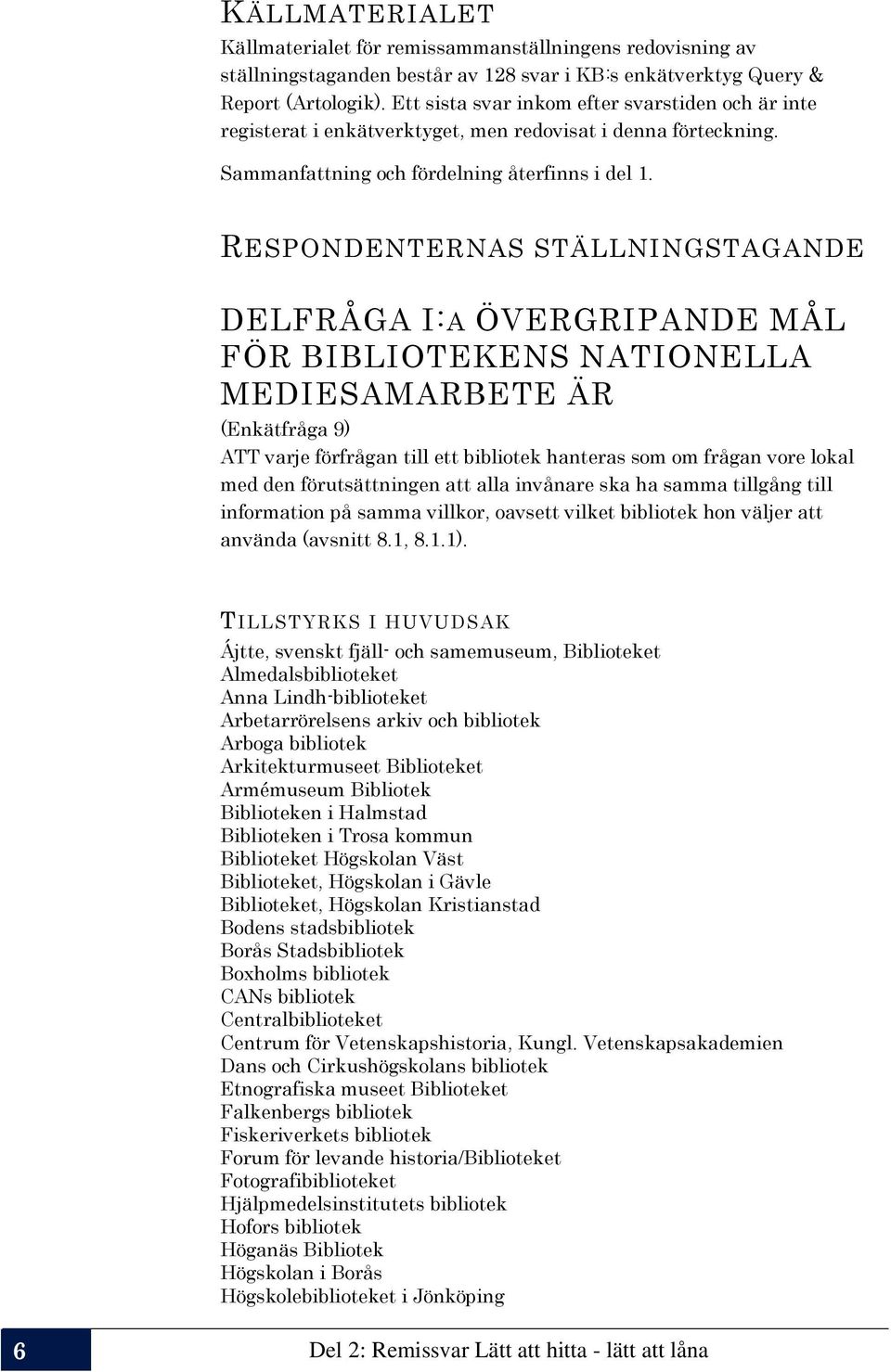 RESPONDENTERNAS STÄLLNINGSTAGANDE DELFRÅGA I:A ÖVERGRIPANDE MÅL FÖR BIBLIOTEKENS NATIONELLA MEDIESAMARBETE ÄR (Enkätfråga 9) ATT varje förfrågan till ett bibliotek hanteras som om frågan vore lokal