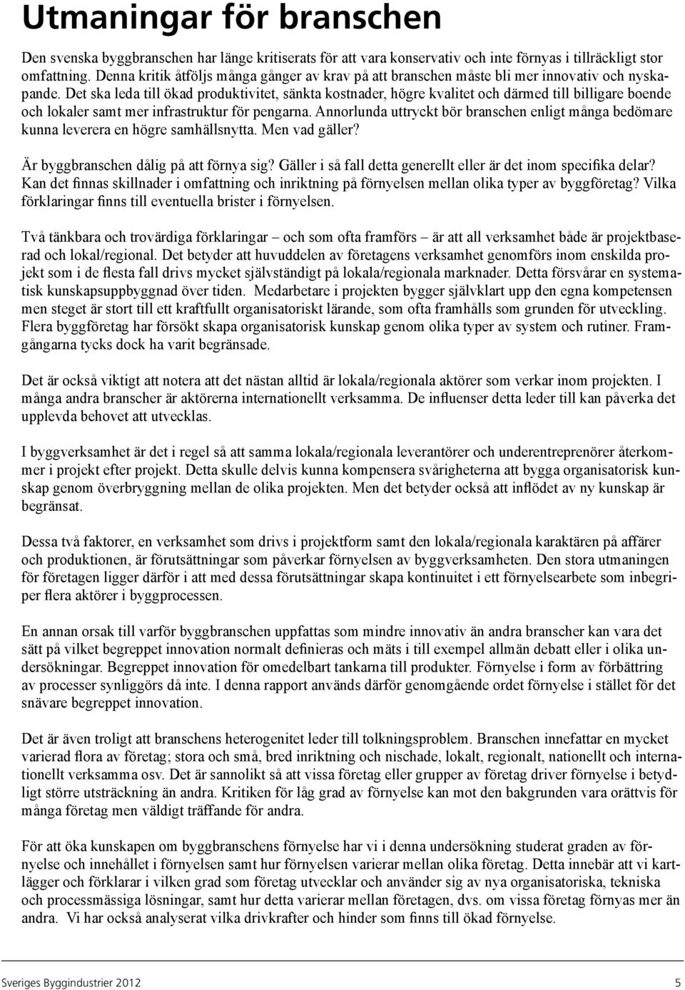 Det ska leda till ökad produktivitet, sänkta kostnader, högre kvalitet och därmed till billigare boende och lokaler samt mer infrastruktur för pengarna.