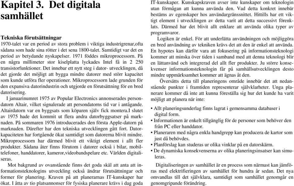 Det innebar ett nytt steg i dator- utvecklingen, då det gjorde det möjligt att bygga mindre datorer med störr kapacitet som kunde utföra fler operationer.