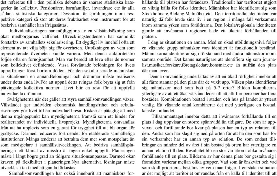 Individualiseringen har möjliggjorts av en välståndsökning som ökat medborgarnas valfrihet. Utvecklingstendensen har sannolikt förstärkts av samhällets sekularisering.