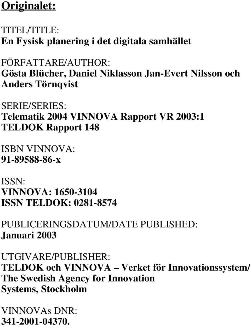 91-89588-86-x ISSN: VINNOVA: 1650-3104 ISSN TELDOK: 0281-8574 PUBLICERINGSDATUM/DATE PUBLISHED: Januari 2003