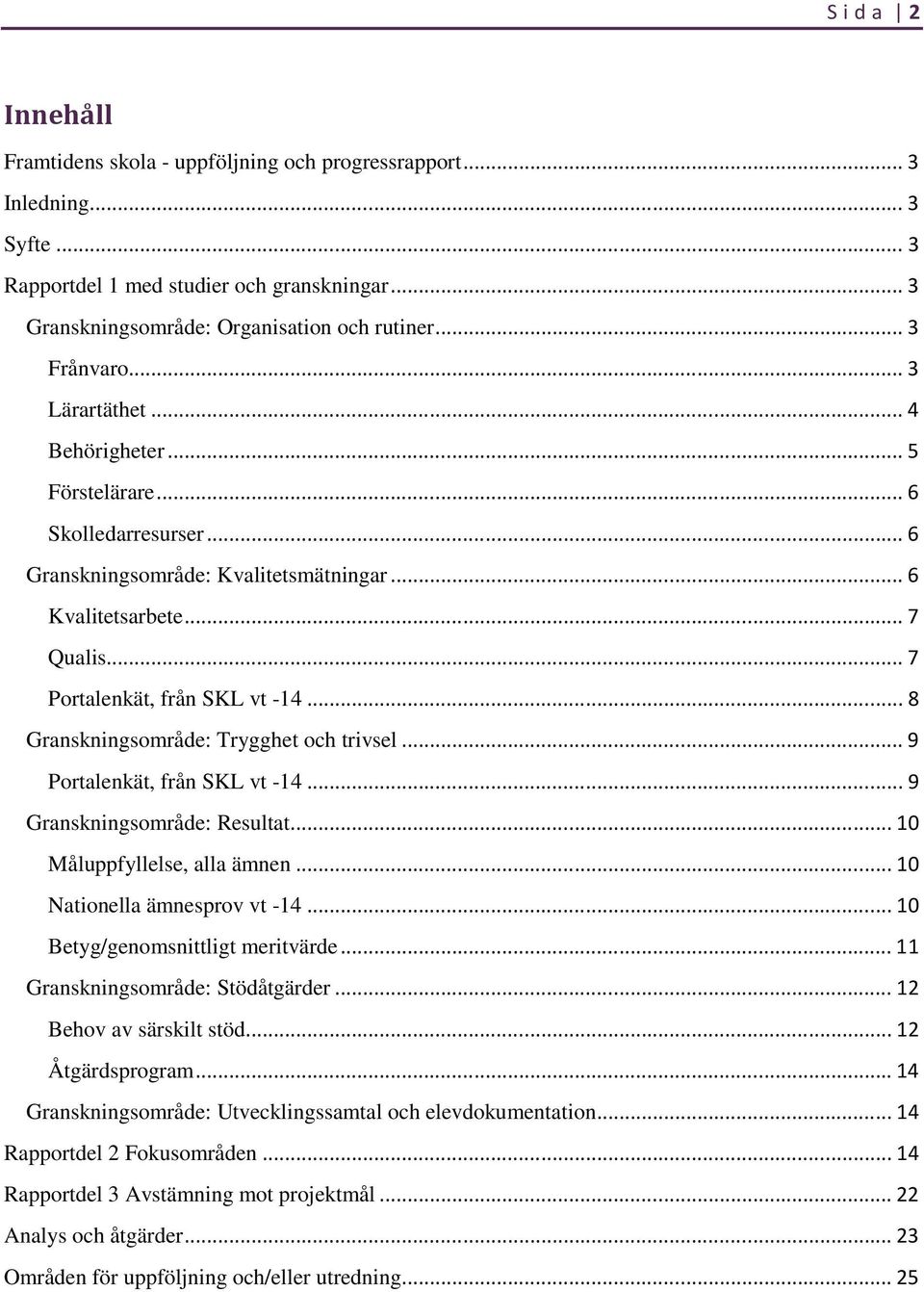 .. 8 Granskningsområde: Trygghet och trivsel... 9 Portalenkät, från SKL vt -14... 9 Granskningsområde: Resultat... 10 Måluppfyllelse, alla ämnen... 10 Nationella ämnesprov vt -14.