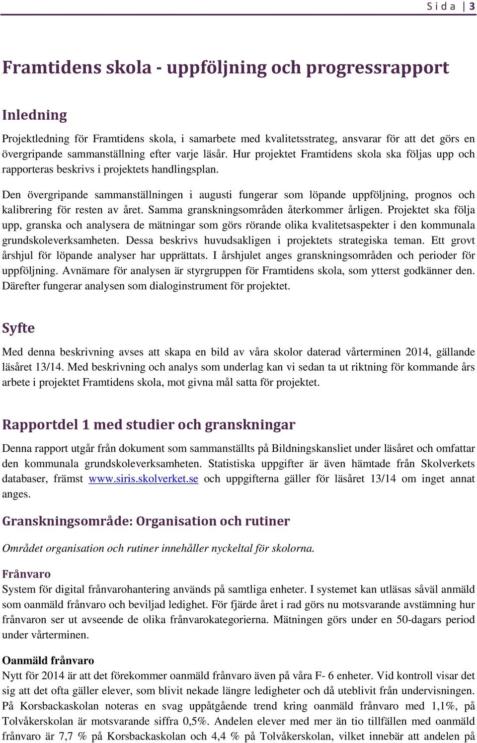 Den övergripande sammanställningen i augusti fungerar som löpande uppföljning, prognos och kalibrering för resten av året. Samma granskningsområden återkommer årligen.