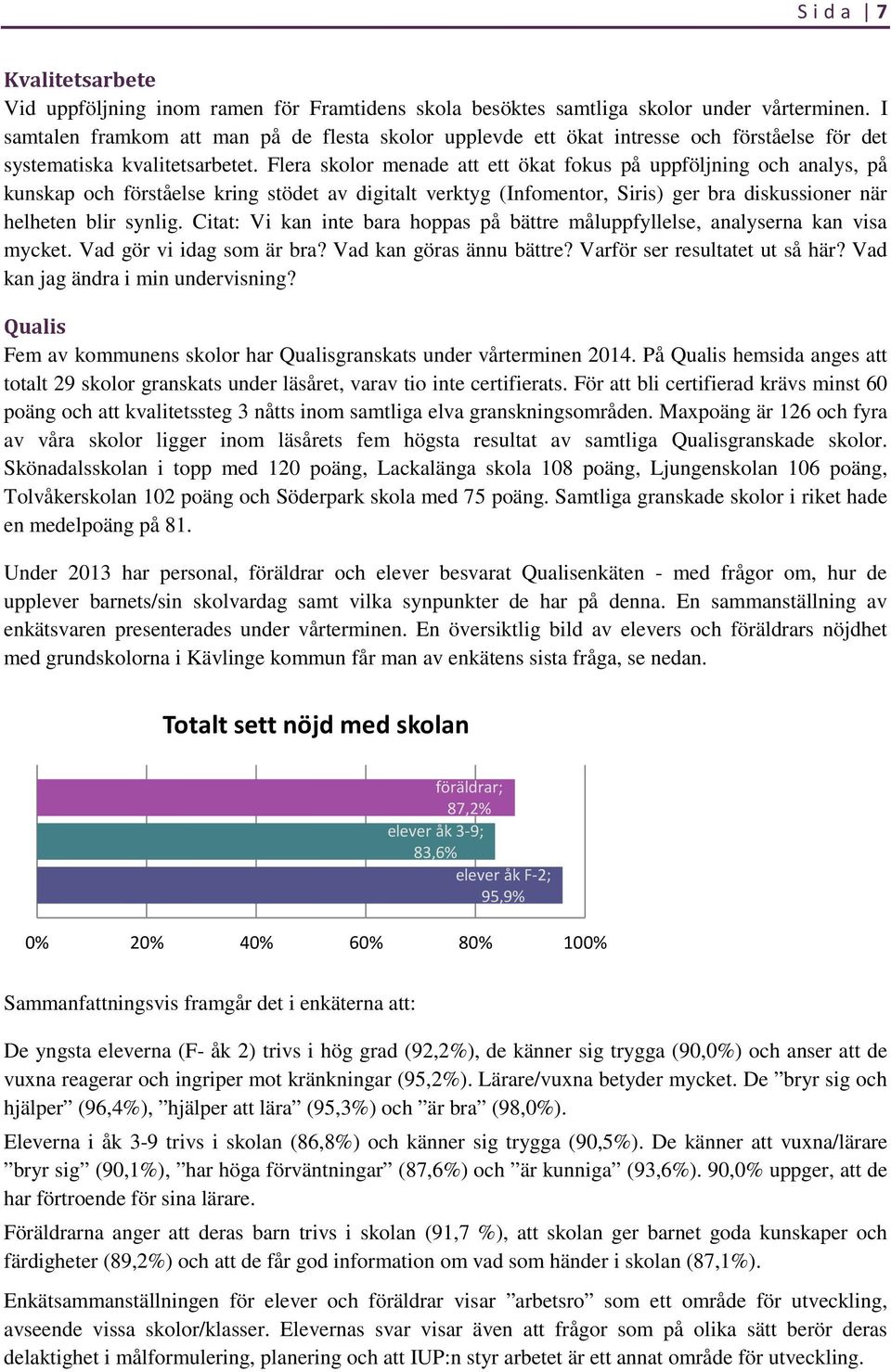 Flera skolor menade att ett ökat fokus på uppföljning och analys, på kunskap och förståelse kring stödet av digitalt verktyg (Infomentor, Siris) ger bra diskussioner när helheten blir synlig.