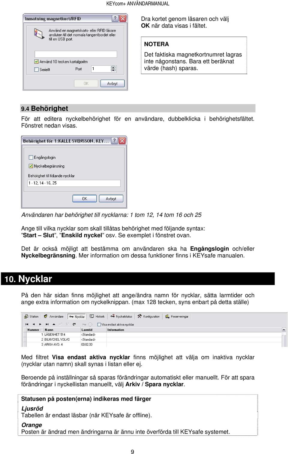 Användaren har behörighet till nycklarna: 1 tom 12, 14 tom 16 och 25 Ange till vilka nycklar som skall tillåtas behörighet med följande syntax: Start Slut, Enskild nyckel osv.