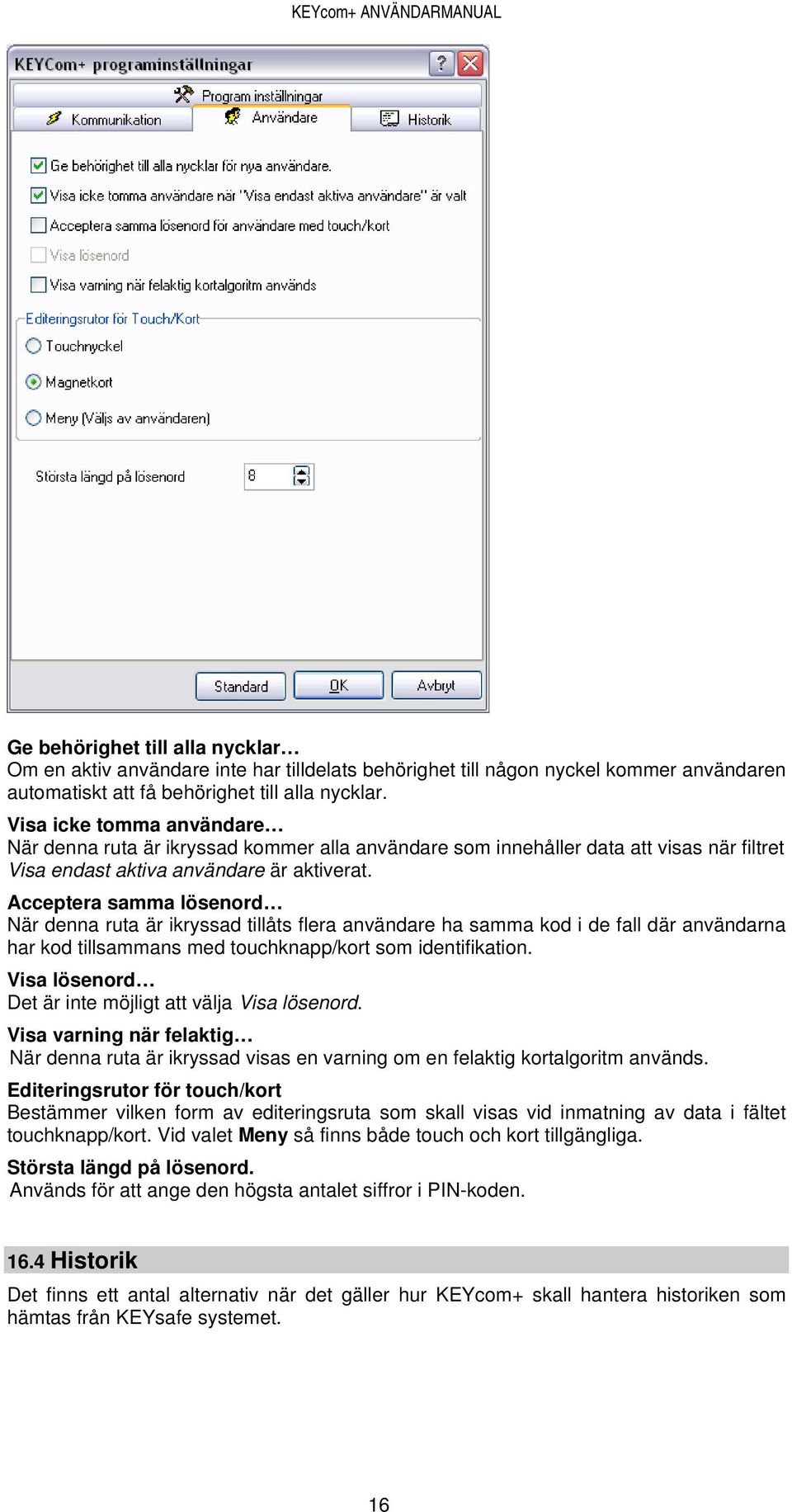 Acceptera samma lösenord När denna ruta är ikryssad tillåts flera användare ha samma kod i de fall där användarna har kod tillsammans med touchknapp/kort som identifikation.
