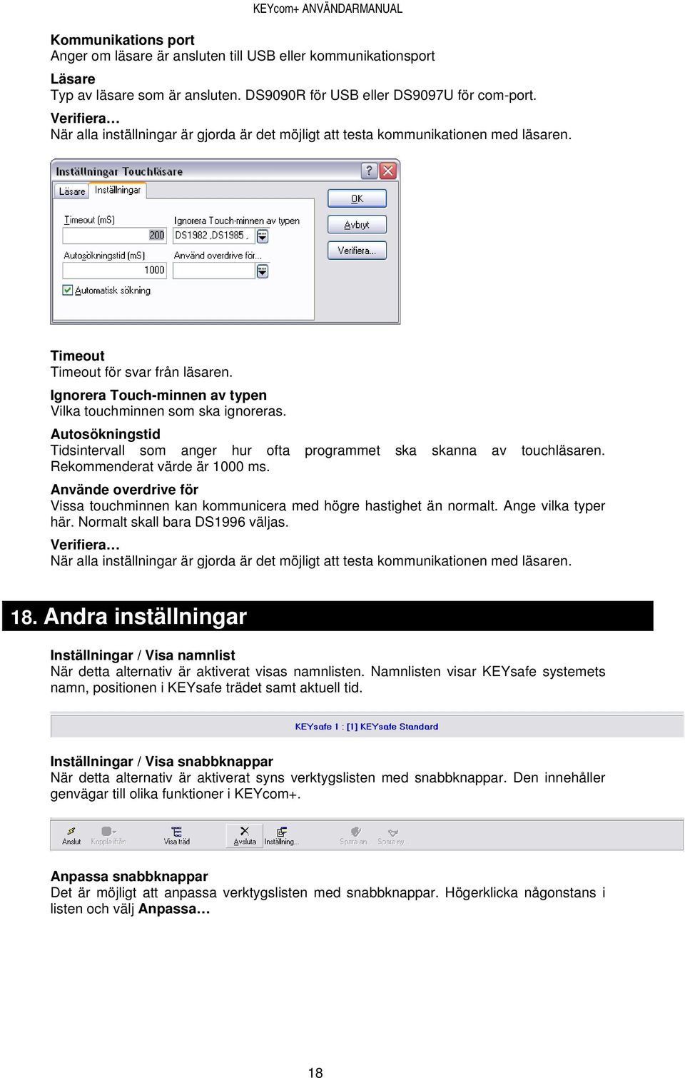 Ignorera Touch-minnen av typen Vilka touchminnen som ska ignoreras. Autosökningstid Tidsintervall som anger hur ofta programmet ska skanna av touchläsaren. Rekommenderat värde är 1000 ms.