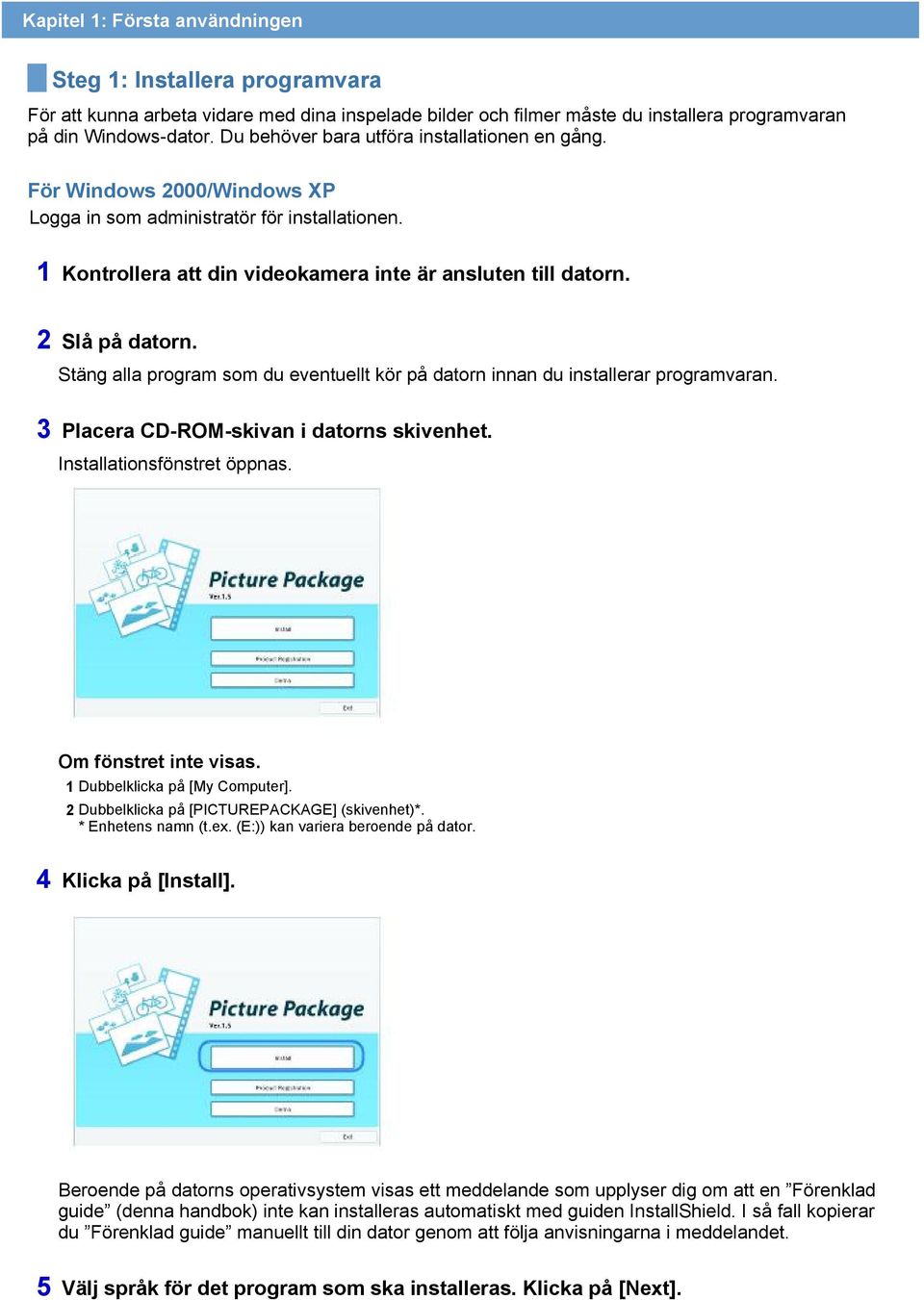 2 Slå på datorn. Stäng alla program som du eventuellt kör på datorn innan du installerar programvaran. 3 Placera CD-ROM-skivan i datorns skivenhet. Installationsfönstret öppnas.