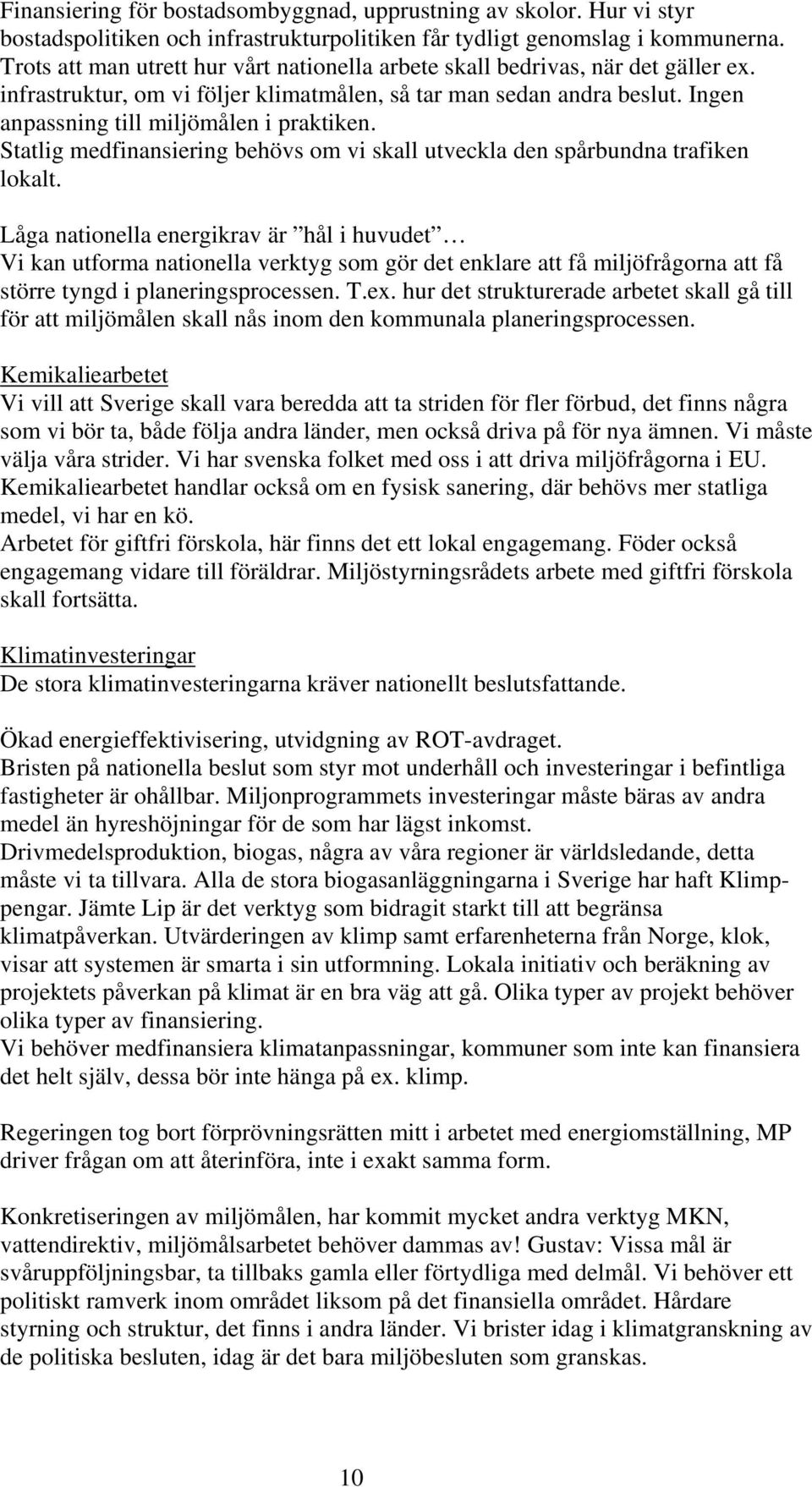 Statlig medfinansiering behövs om vi skall utveckla den spårbundna trafiken lokalt.