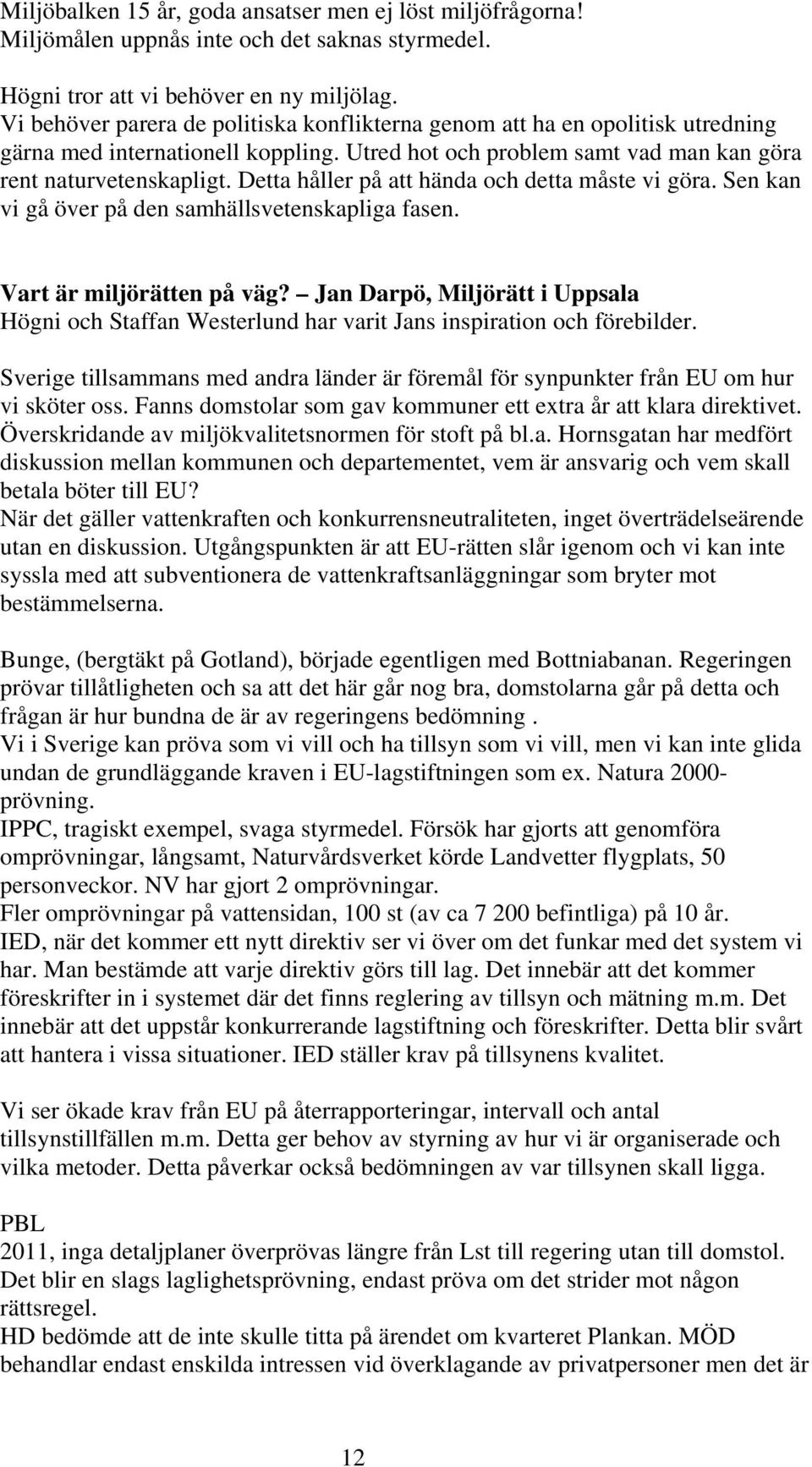 Detta håller på att hända och detta måste vi göra. Sen kan vi gå över på den samhällsvetenskapliga fasen. Vart är miljörätten på väg?