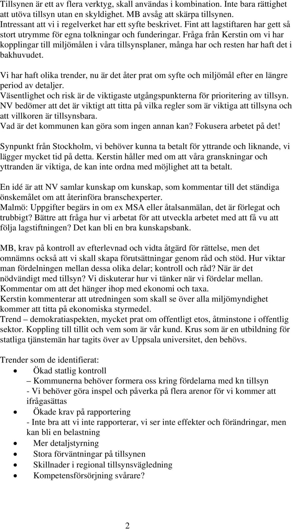 Fråga från Kerstin om vi har kopplingar till miljömålen i våra tillsynsplaner, många har och resten har haft det i bakhuvudet.