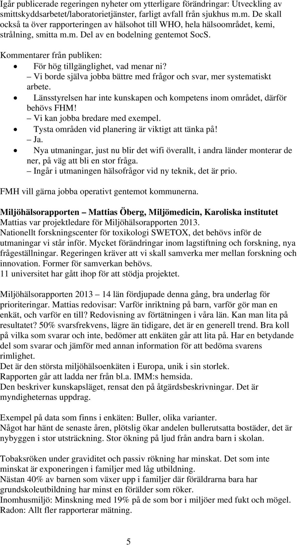 Länsstyrelsen har inte kunskapen och kompetens inom området, därför behövs FHM! Vi kan jobba bredare med exempel. Tysta områden vid planering är viktigt att tänka på! Ja.