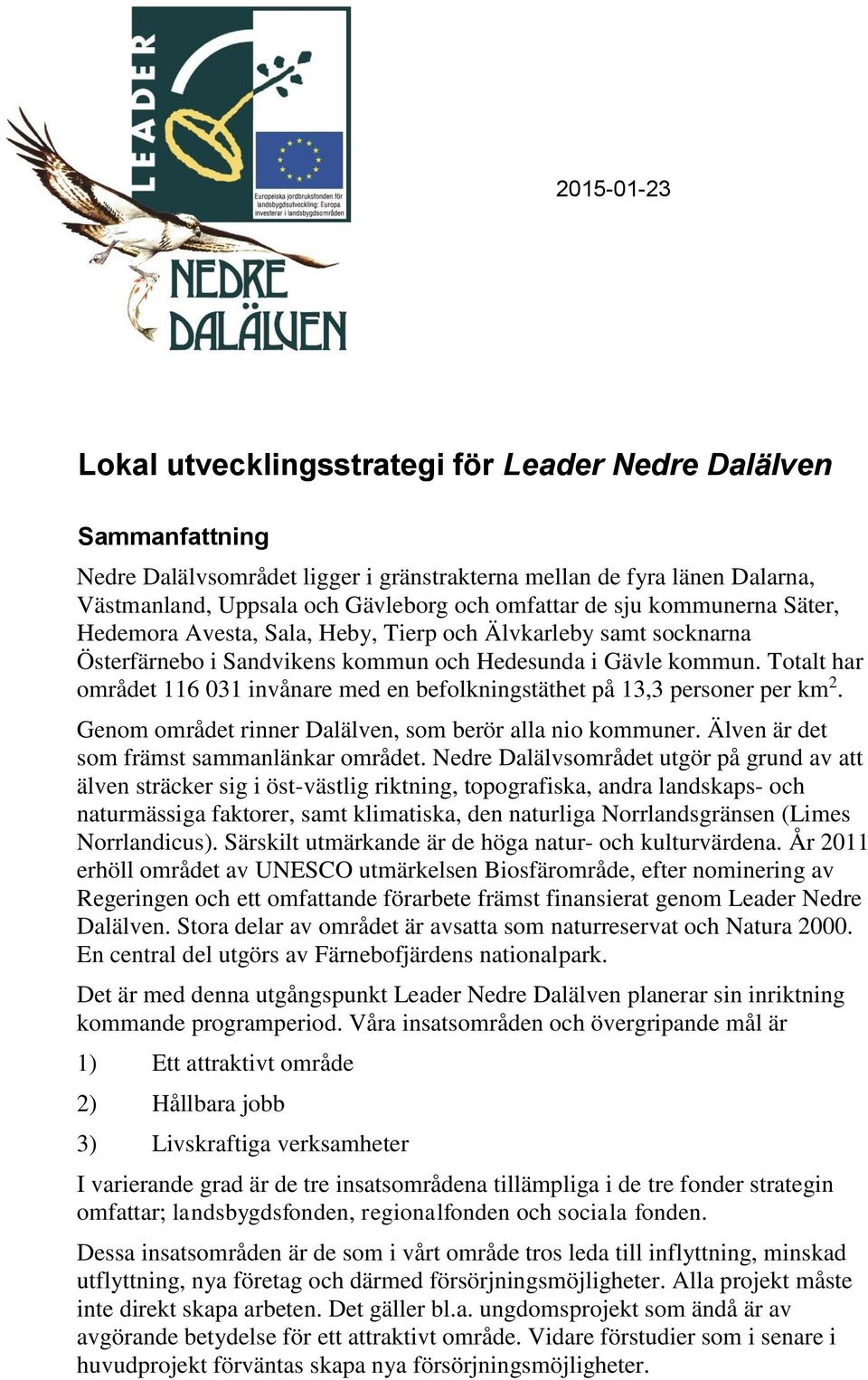 Totalt har området 116 031 invånare med en befolkningstäthet på 13,3 personer per km 2. Genom området rinner Dalälven, som berör alla nio kommuner. Älven är det som främst sammanlänkar området.