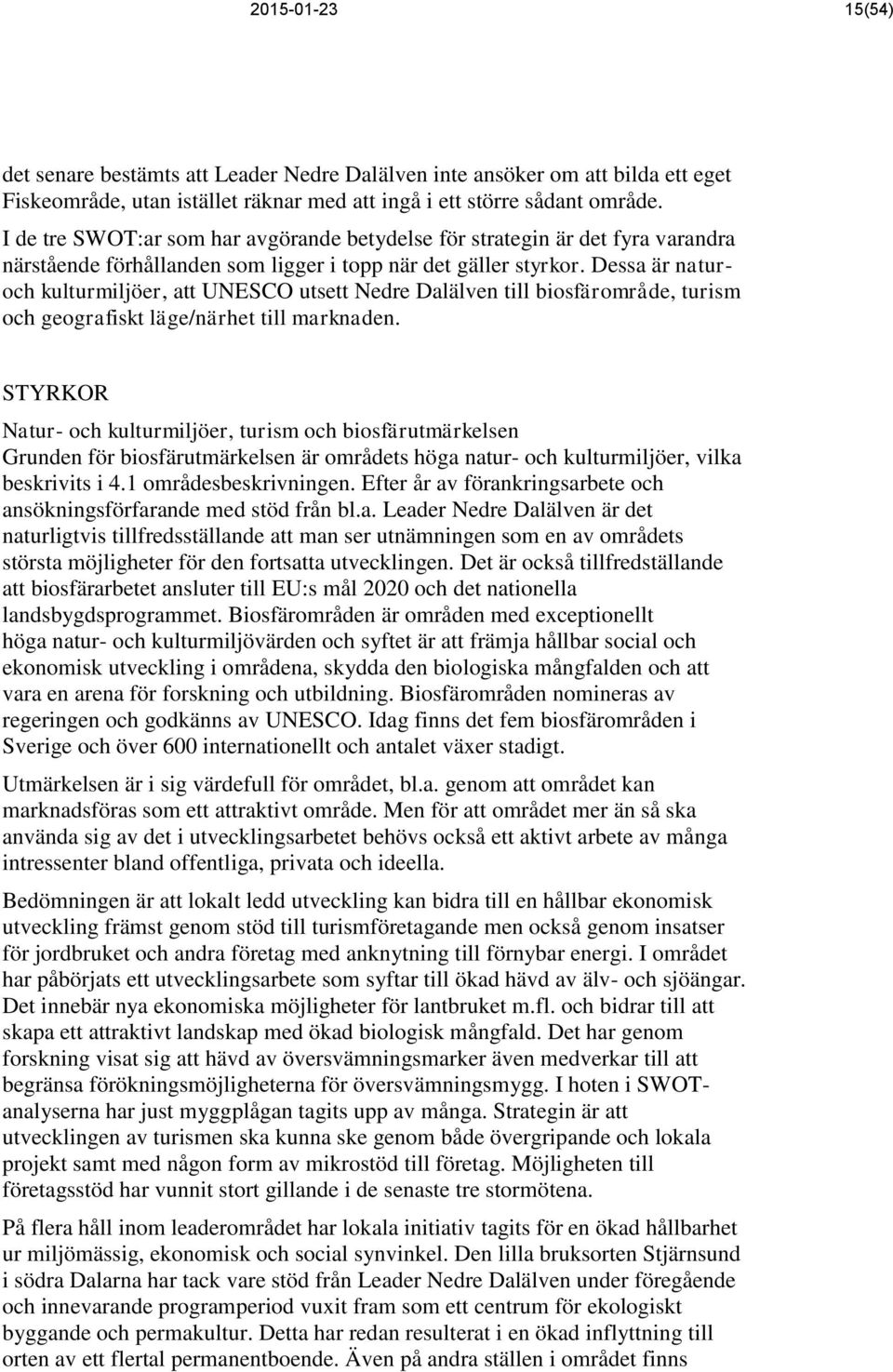 Dessa är naturoch kulturmiljöer, att UNESCO utsett Nedre Dalälven till biosfärområde, turism och geografiskt läge/närhet till marknaden.