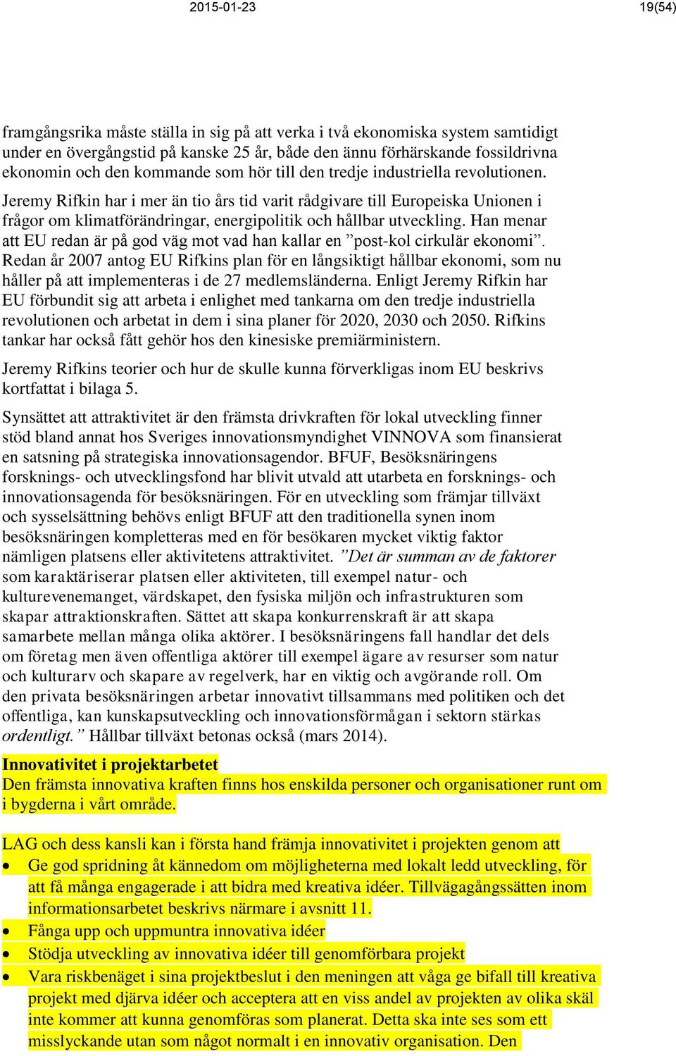 Jeremy Rifkin har i mer än tio års tid varit rådgivare till Europeiska Unionen i frågor om klimatförändringar, energipolitik och hållbar utveckling.