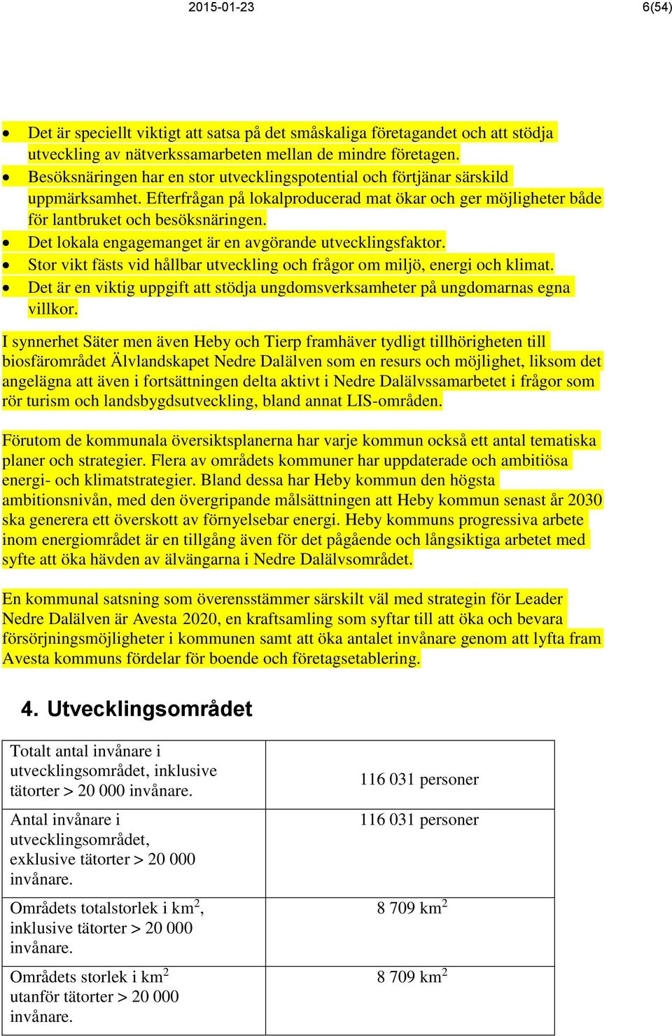 Det lokala engagemanget är en avgörande utvecklingsfaktor. Stor vikt fästs vid hållbar utveckling och frågor om miljö, energi och klimat.