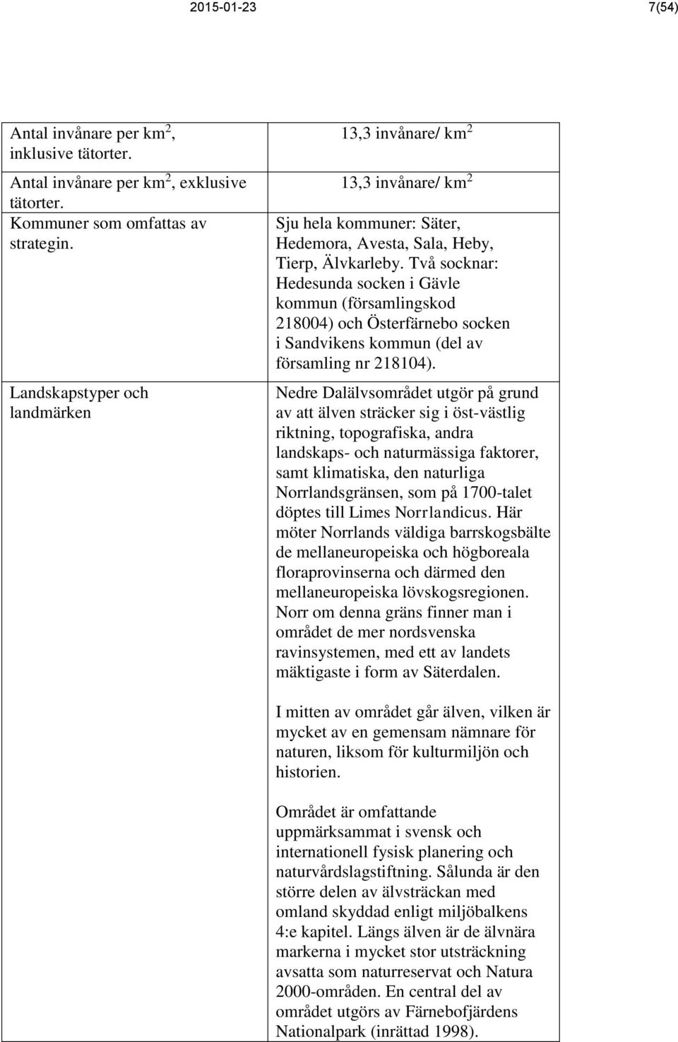 Två socknar: Hedesunda socken i Gävle kommun (församlingskod 218004) och Österfärnebo socken i Sandvikens kommun (del av församling nr 218104).