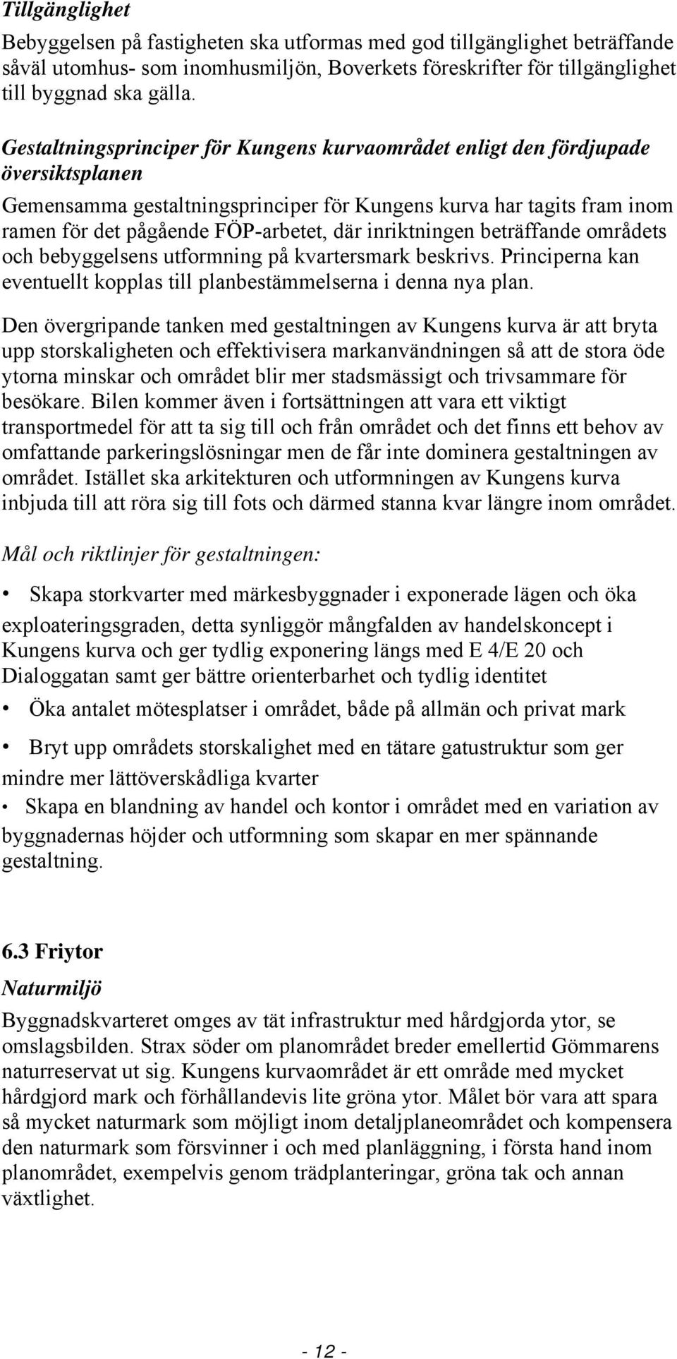 inriktningen beträffande områdets och bebyggelsens utformning på kvartersmark beskrivs. Principerna kan eventuellt kopplas till planbestämmelserna i denna nya plan.