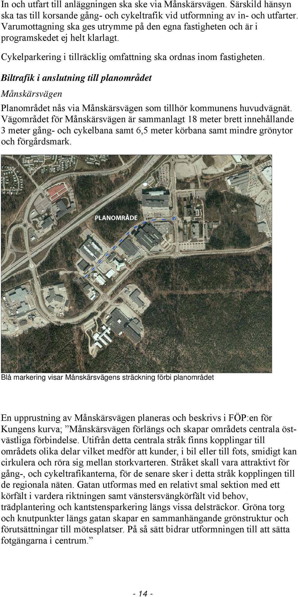 Biltrafik i anslutning till planområdet Månskärsvägen Planområdet nås via Månskärsvägen som tillhör kommunens huvudvägnät.