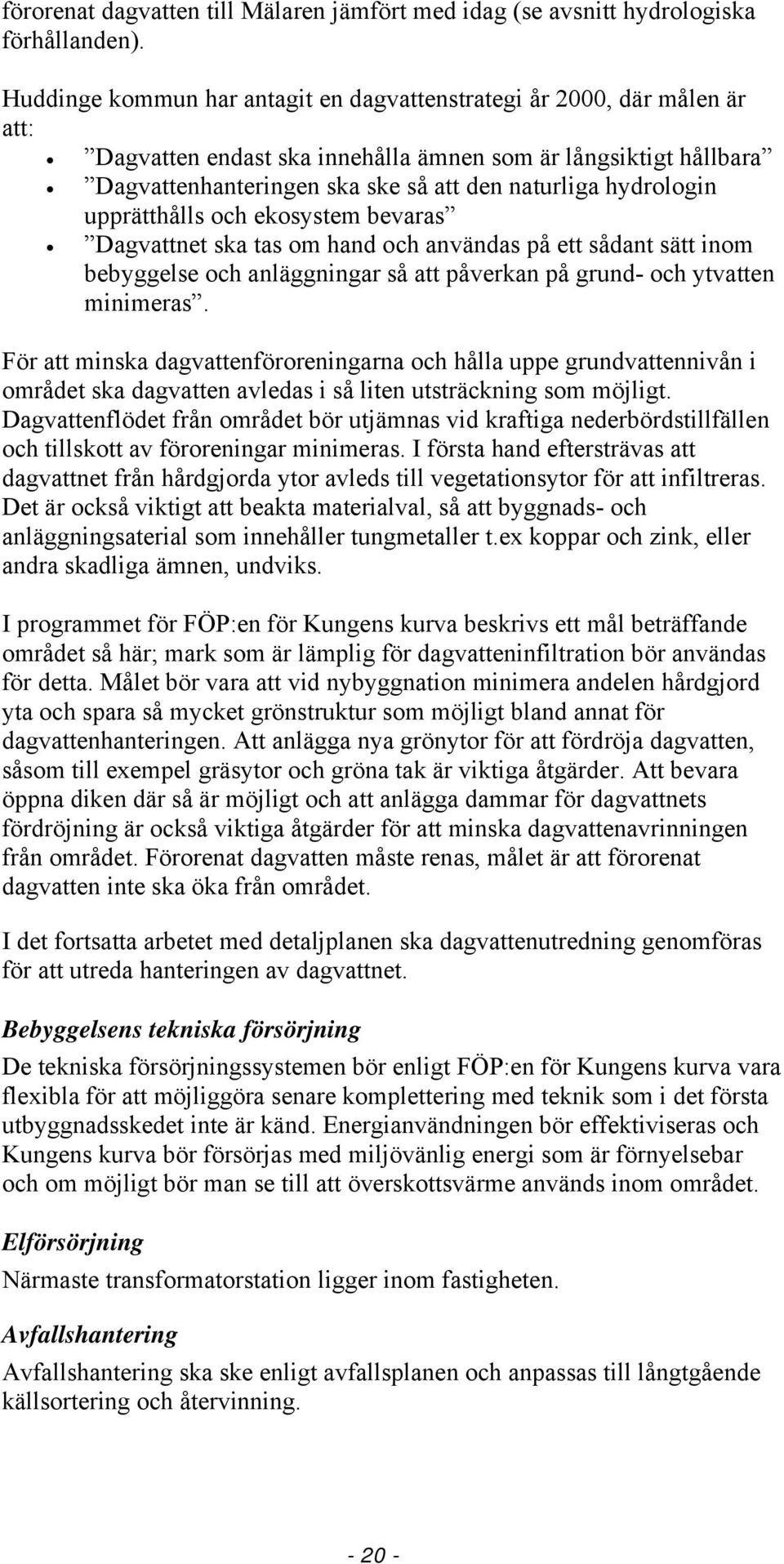 hydrologin upprätthålls och ekosystem bevaras Dagvattnet ska tas om hand och användas på ett sådant sätt inom bebyggelse och anläggningar så att påverkan på grund- och ytvatten minimeras.