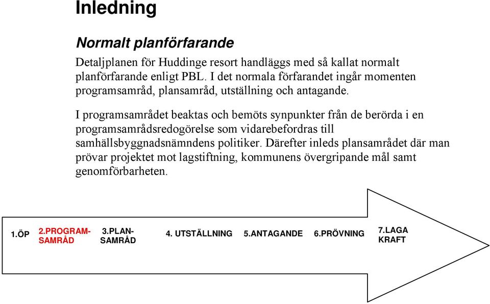 I programsamrådet beaktas och bemöts synpunkter från de berörda i en programsamrådsredogörelse som vidarebefordras till samhällsbyggnadsnämndens