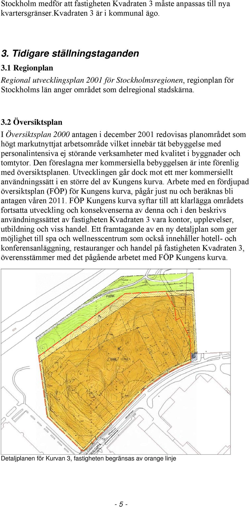 2 Översiktsplan I Översiktsplan 2000 antagen i december 2001 redovisas planområdet som högt markutnyttjat arbetsområde vilket innebär tät bebyggelse med personalintensiva ej störande verksamheter med