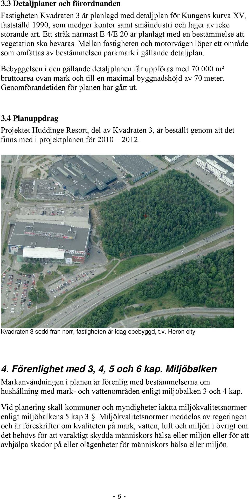 Bebyggelsen i den gällande detaljplanen får uppföras med 70 000 m² bruttoarea ovan mark och till en maximal byggnadshöjd av 70 meter. Genomförandetiden för planen har gått ut. 3.