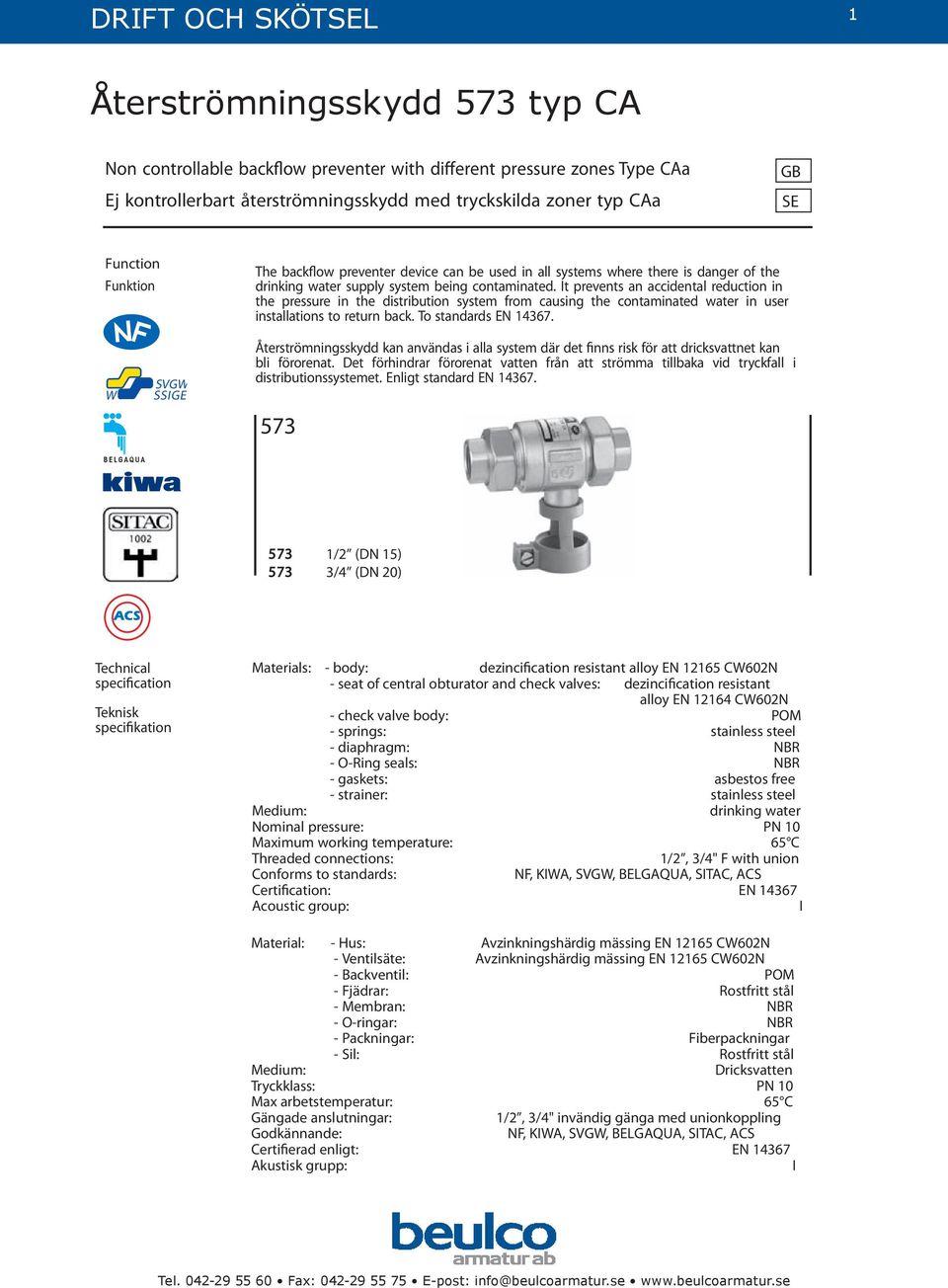 It prevents an accidental reduction in the pressure in the distribution system from causing the contaminated water in user installations to return back. To standards EN 4367.