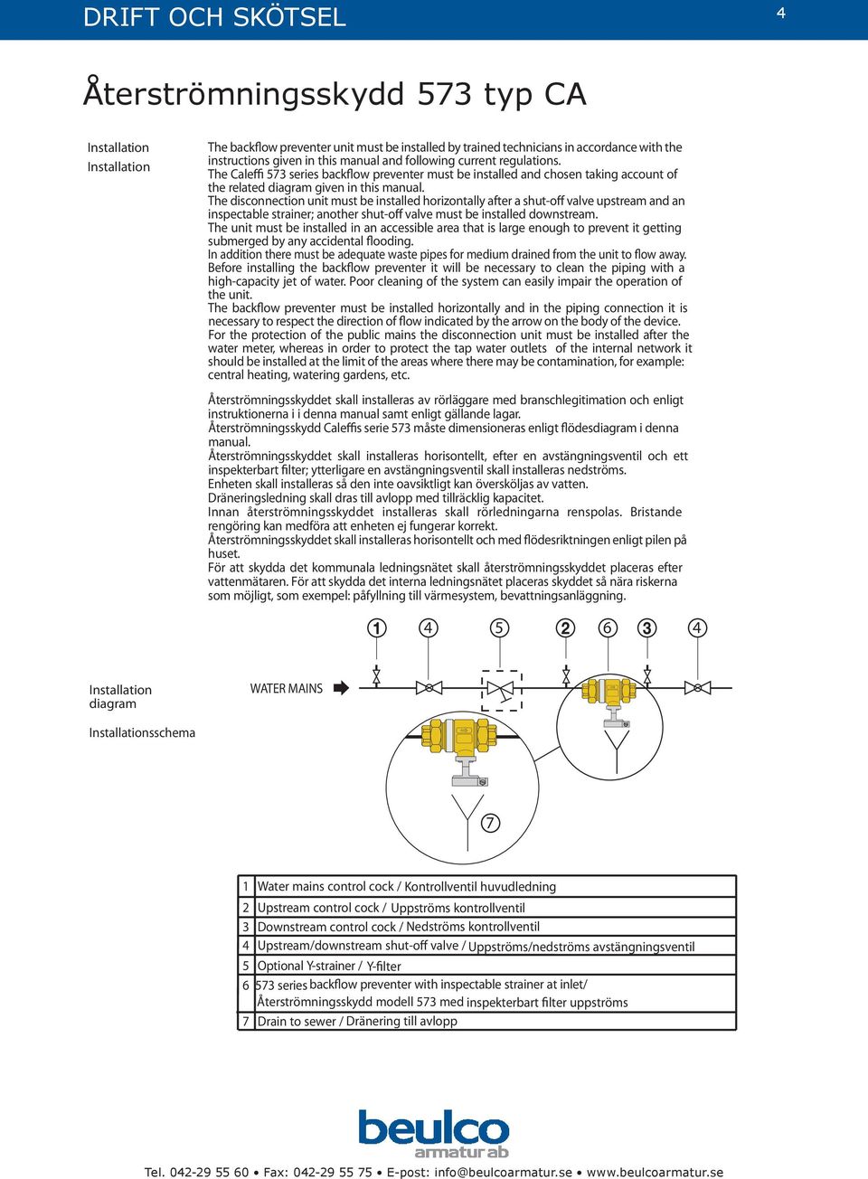 The disconnection unit must be installed horizontally after a shut-off valve upstream and an inspectable strainer; another shut-off valve must be installed downstream.