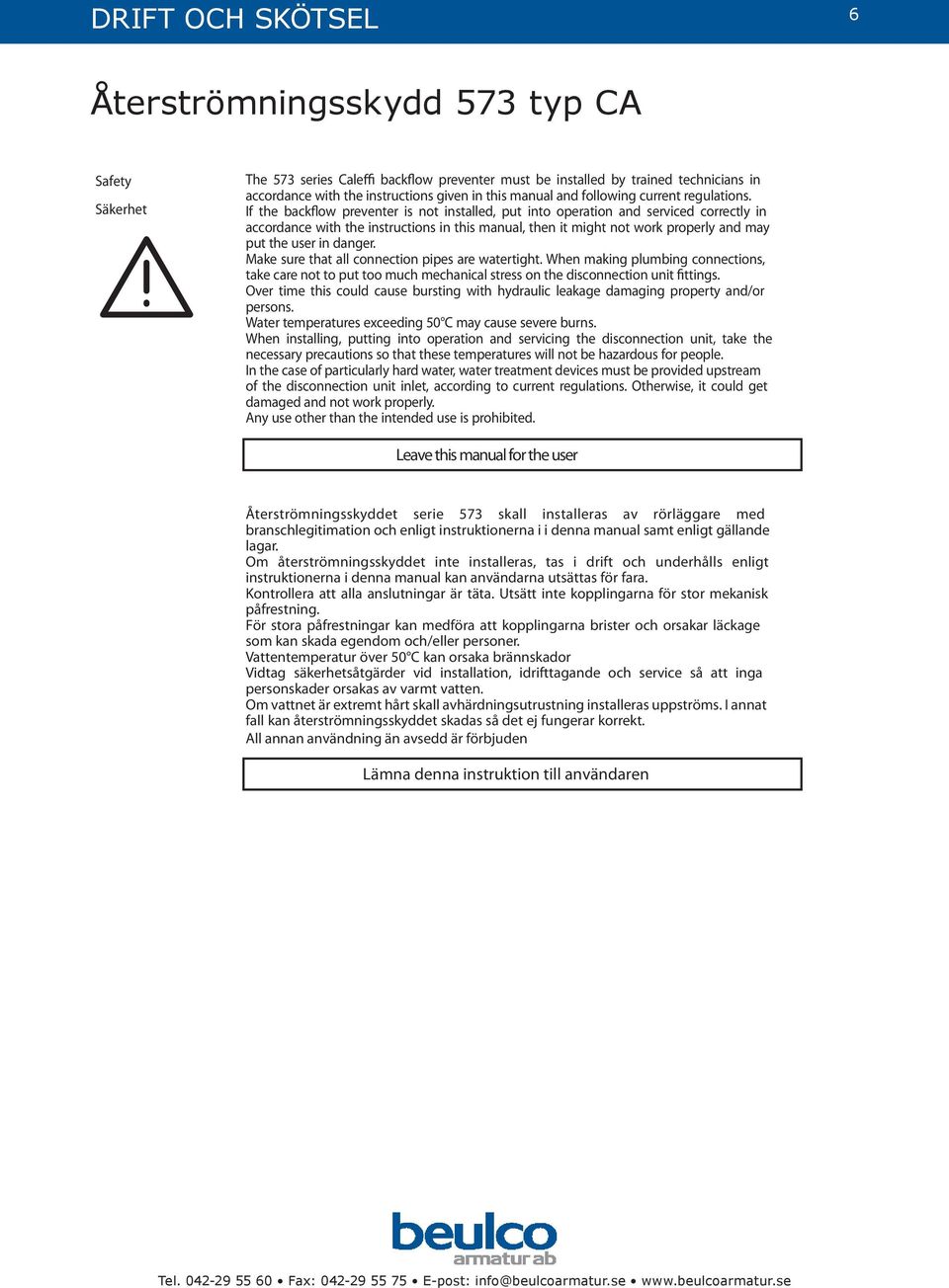 danger. Make sure that all connection pipes are watertight. When making plumbing connections, take care not to put too much mechanical stress on the disconnection unit fittings.