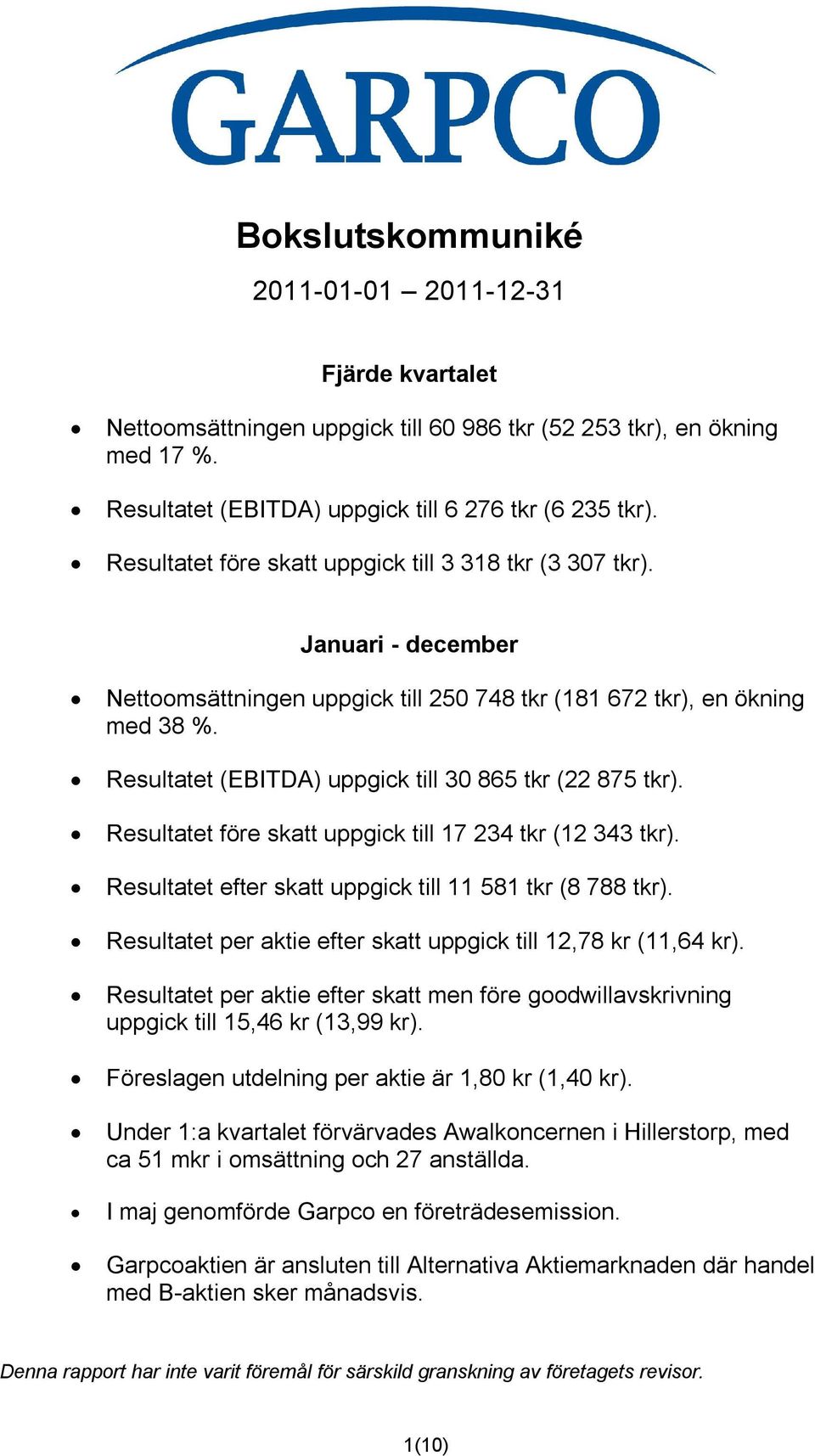 Resultatet (EBITDA) uppgick till 30 865 tkr (22 875 tkr). Resultatet före skatt uppgick till 17 234 tkr (12 343 tkr). Resultatet efter skatt uppgick till 11 581 tkr (8 788 tkr).