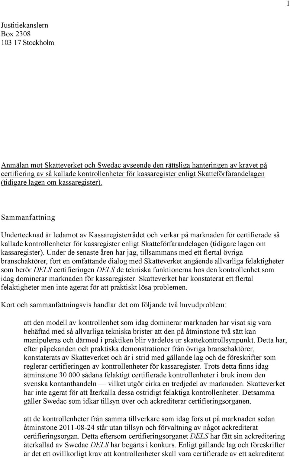 Sammanfattning Undertecknad är ledamot av Kassaregisterrådet och verkar på marknaden för certifierade så kallade kontrollenheter för kassregister enligt  Under de senaste åren har jag, tillsammans