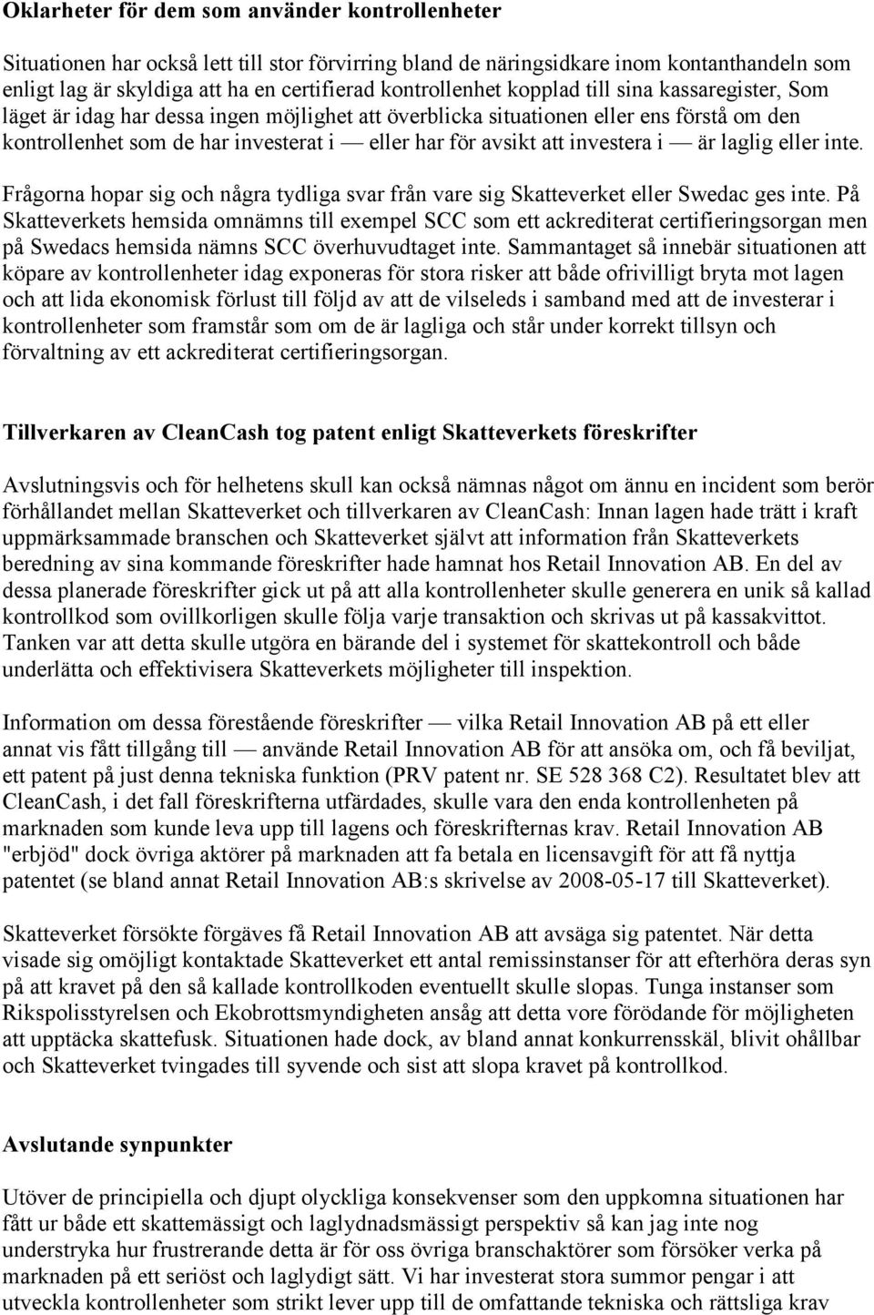 avsikt att investera i är laglig eller inte. Frågorna hopar sig och några tydliga svar från vare sig Skatteverket eller Swedac ges inte.