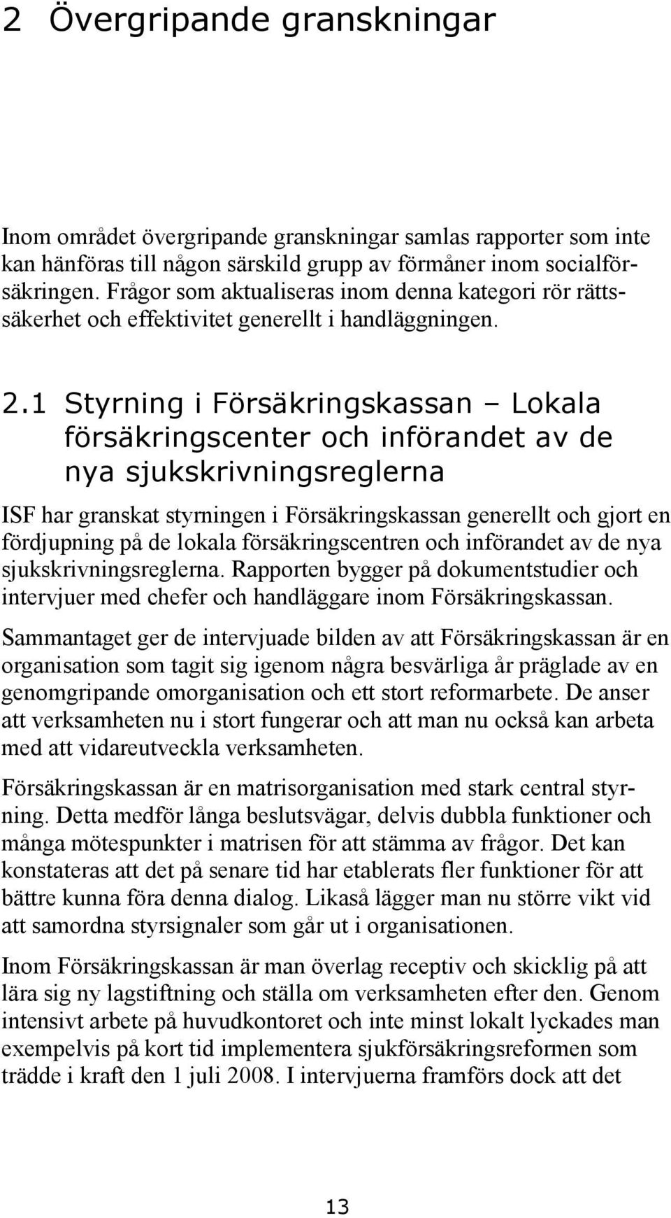 1 Styrning i Försäkringskassan Lokala försäkringscenter och införandet av de nya sjukskrivningsreglerna ISF har granskat styrningen i Försäkringskassan generellt och gjort en fördjupning på de lokala