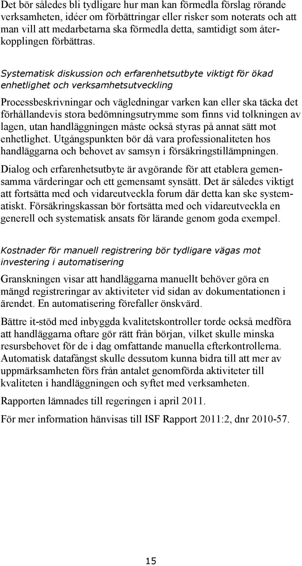 Systematisk diskussion och erfarenhetsutbyte viktigt för ökad enhetlighet och verksamhetsutveckling Processbeskrivningar och vägledningar varken kan eller ska täcka det förhållandevis stora