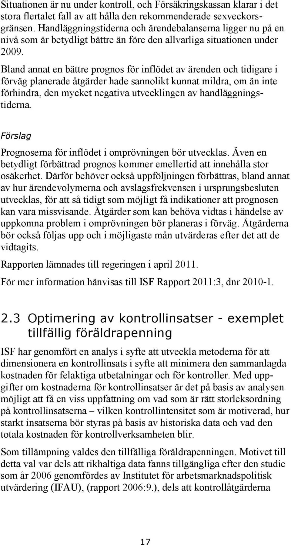 Bland annat en bättre prognos för inflödet av ärenden och tidigare i förväg planerade åtgärder hade sannolikt kunnat mildra, om än inte förhindra, den mycket negativa utvecklingen av