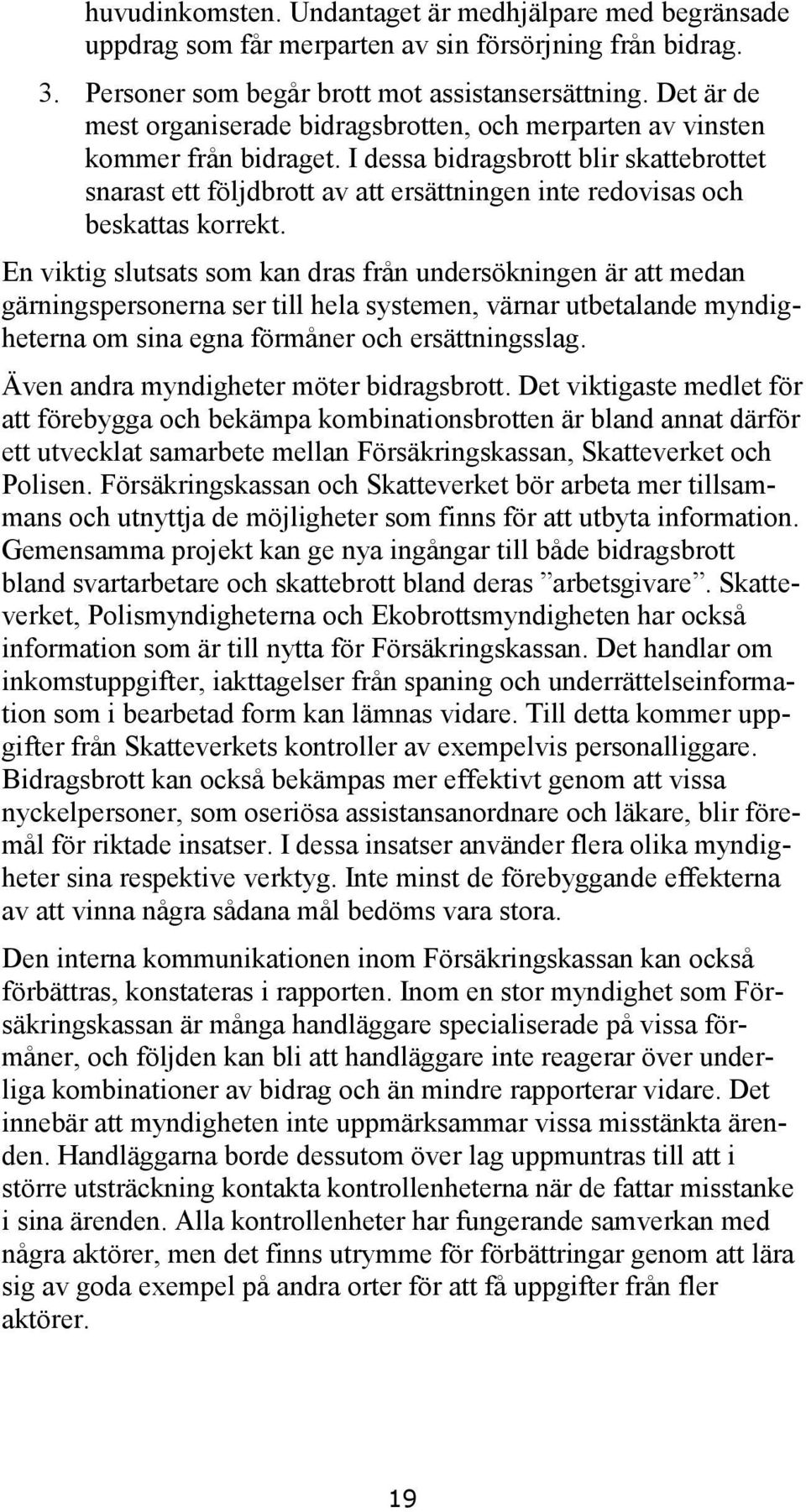 I dessa bidragsbrott blir skattebrottet snarast ett följdbrott av att ersättningen inte redovisas och beskattas korrekt.