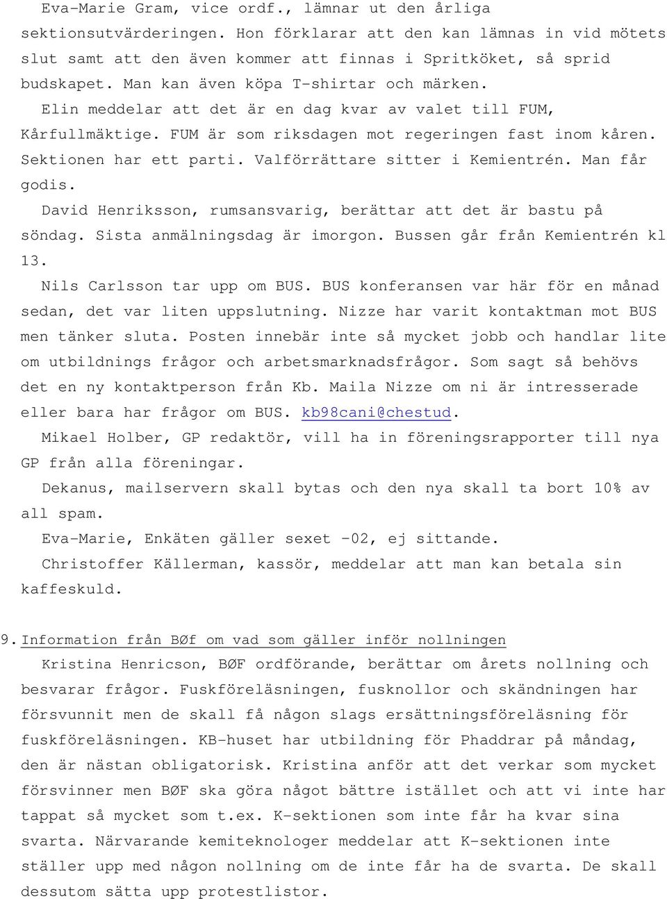 Valförrättare sitter i Kemientrén. Man får godis. David Henriksson, rumsansvarig, berättar att det är bastu på söndag. Sista anmälningsdag är imorgon. Bussen går från Kemientrén kl 13.