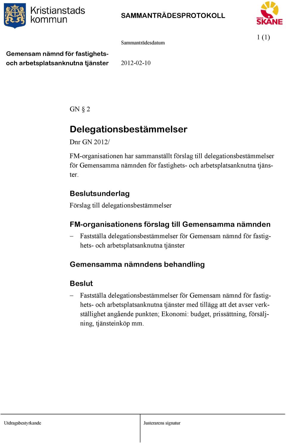 Beslutsunderlag Förslag till delegationsbestämmelser FM-organisationens förslag till Gemensamma nämnden Fastställa delegationsbestämmelser för Gemensam nämnd för