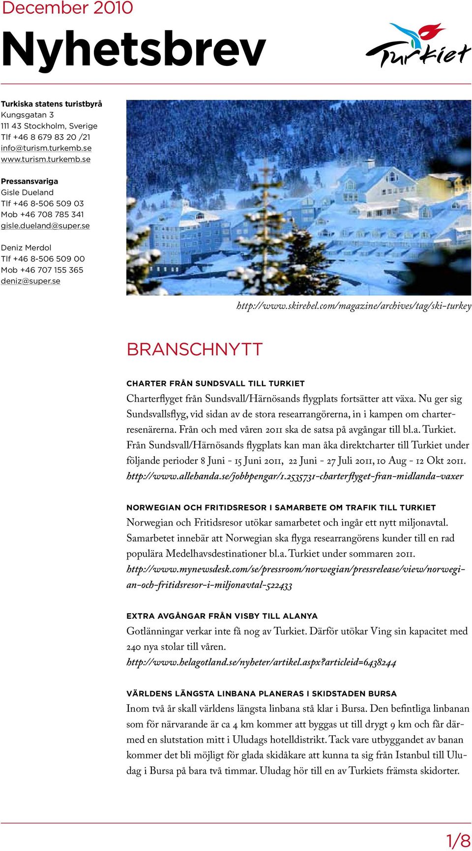 skirebel.com/magazine/archives/tag/ski-turkey BRANSCHNYTT CHARTER FRÅN SUNDSVALL TILL TURKIET Charterflyget från Sundsvall/Härnösands flygplats fortsätter att växa.