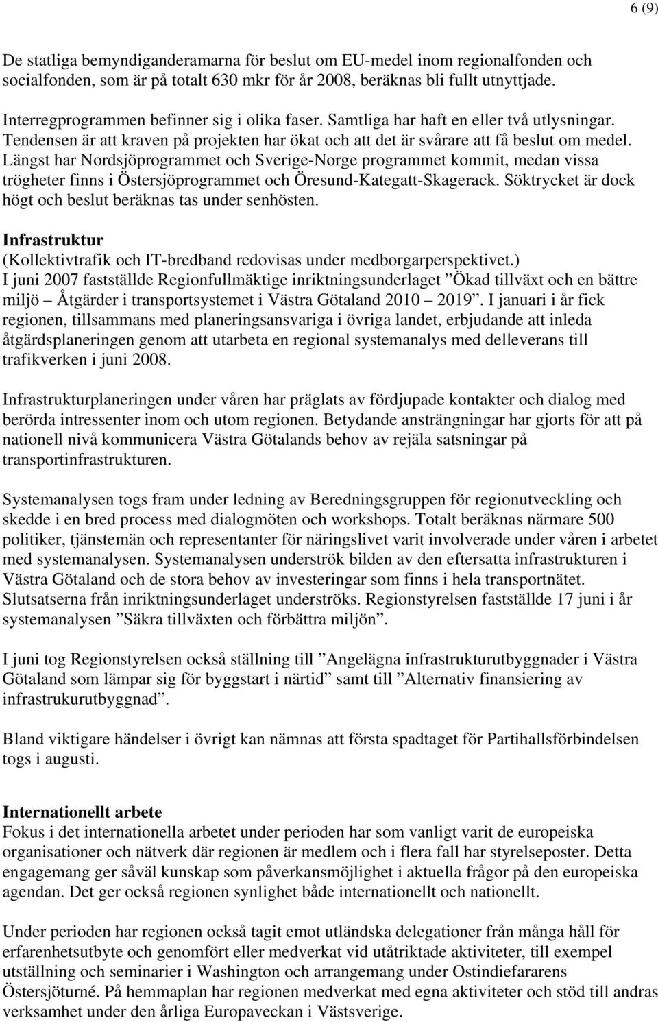 Längst har Nordsjöprogrammet och Sverige-Norge programmet kommit, medan vissa trögheter finns i Östersjöprogrammet och Öresund-Kategatt-Skagerack.