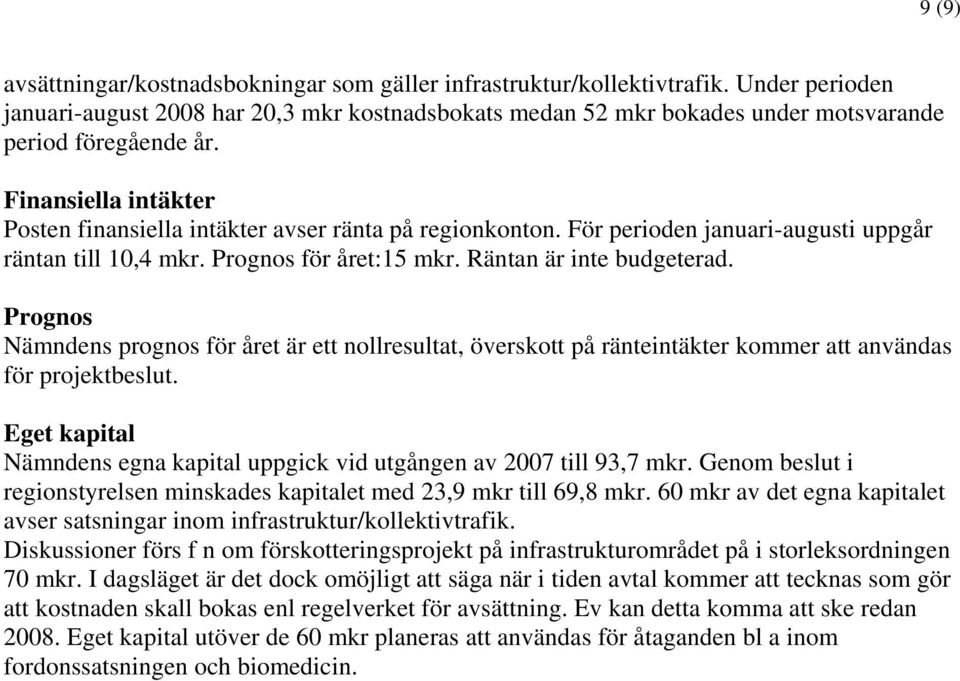 Finansiella intäkter Posten finansiella intäkter avser ränta på regionkonton. För perioden januari-augusti uppgår räntan till 10,4 mkr. Prognos för året:15 mkr. Räntan är inte budgeterad.