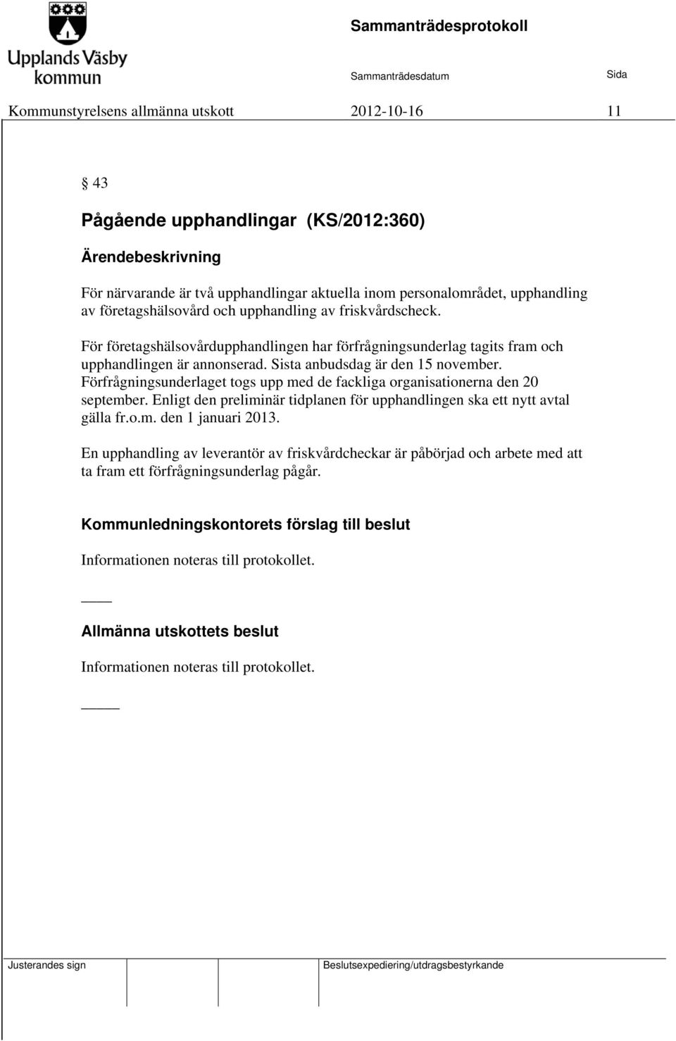 Förfrågningsunderlaget togs upp med de fackliga organisationerna den 20 september. Enligt den preliminär tidplanen för upphandlingen ska ett nytt avtal gälla fr.o.m. den 1 januari 2013.