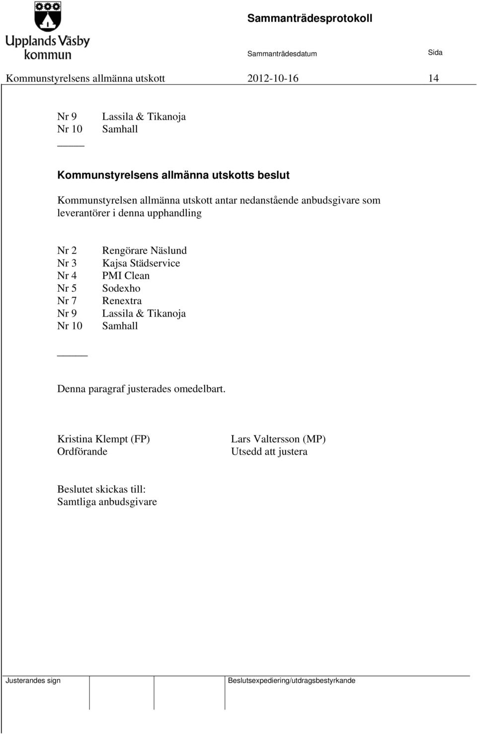 Nr 9 Nr 10 Rengörare Näslund Kajsa Städservice PMI Clean Sodexho Renextra Lassila & Tikanoja Samhall Denna paragraf justerades