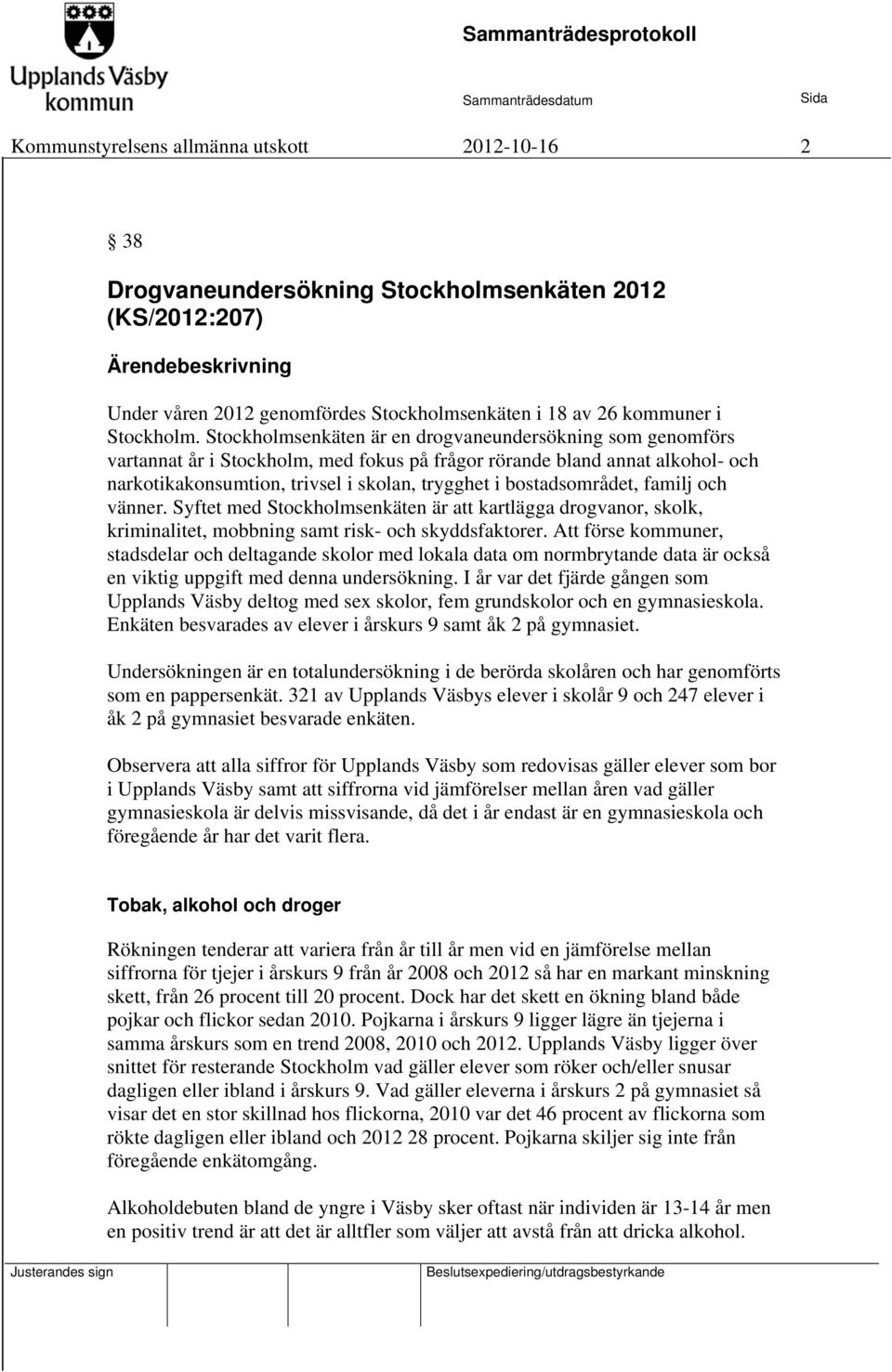 Stockholmsenkäten är en drogvaneundersökning som genomförs vartannat år i Stockholm, med fokus på frågor rörande bland annat alkohol- och narkotikakonsumtion, trivsel i skolan, trygghet i