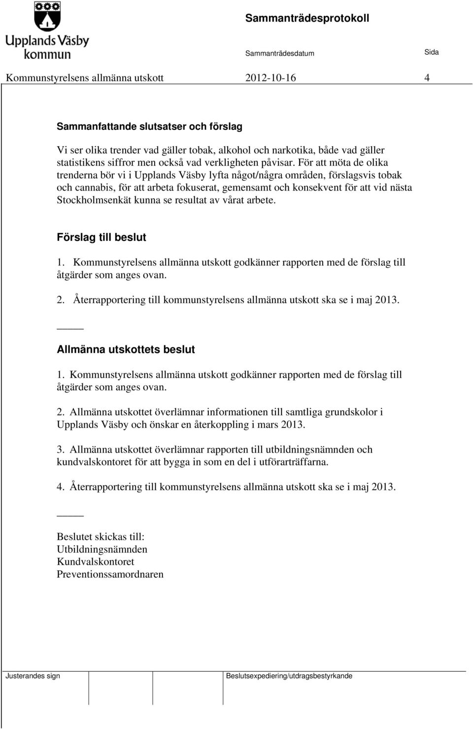 För att möta de olika trenderna bör vi i Upplands Väsby lyfta något/några områden, förslagsvis tobak och cannabis, för att arbeta fokuserat, gemensamt och konsekvent för att vid nästa Stockholmsenkät