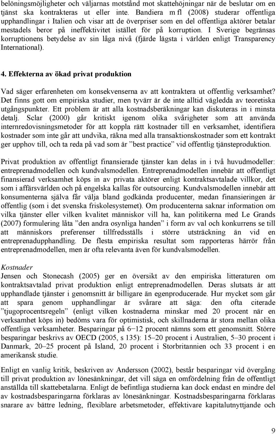 I Sverige begränsas korruptionens betydelse av sin låga nivå (fjärde lägsta i världen enligt Transparency International). 4.